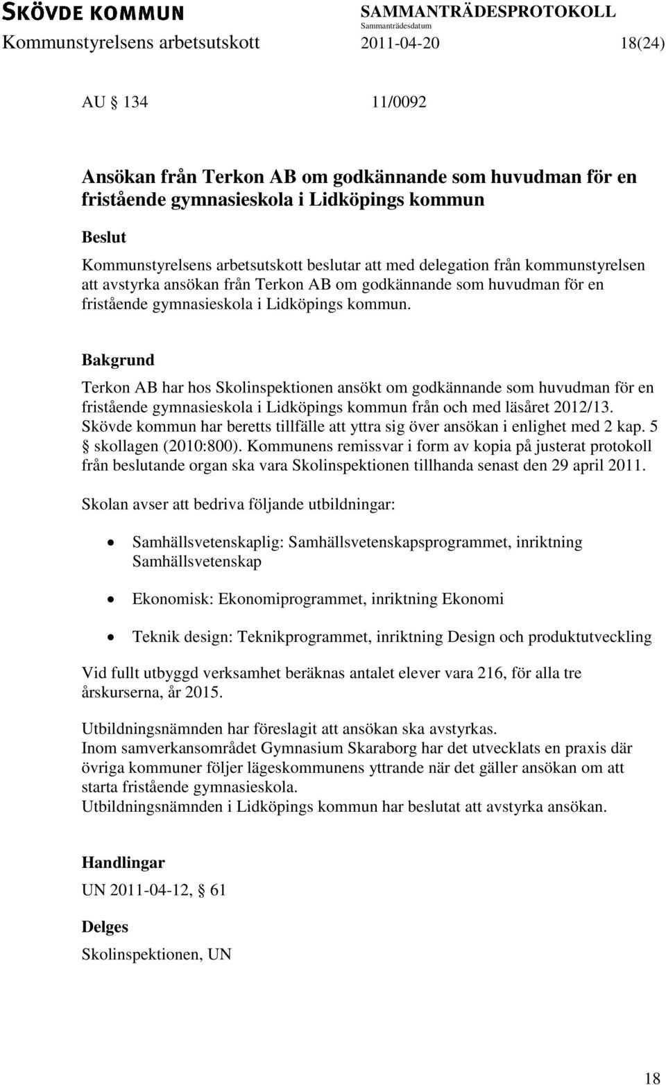 Terkon AB har hos Skolinspektionen ansökt om godkännande som huvudman för en fristående gymnasieskola i Lidköpings kommun från och med läsåret 2012/13.