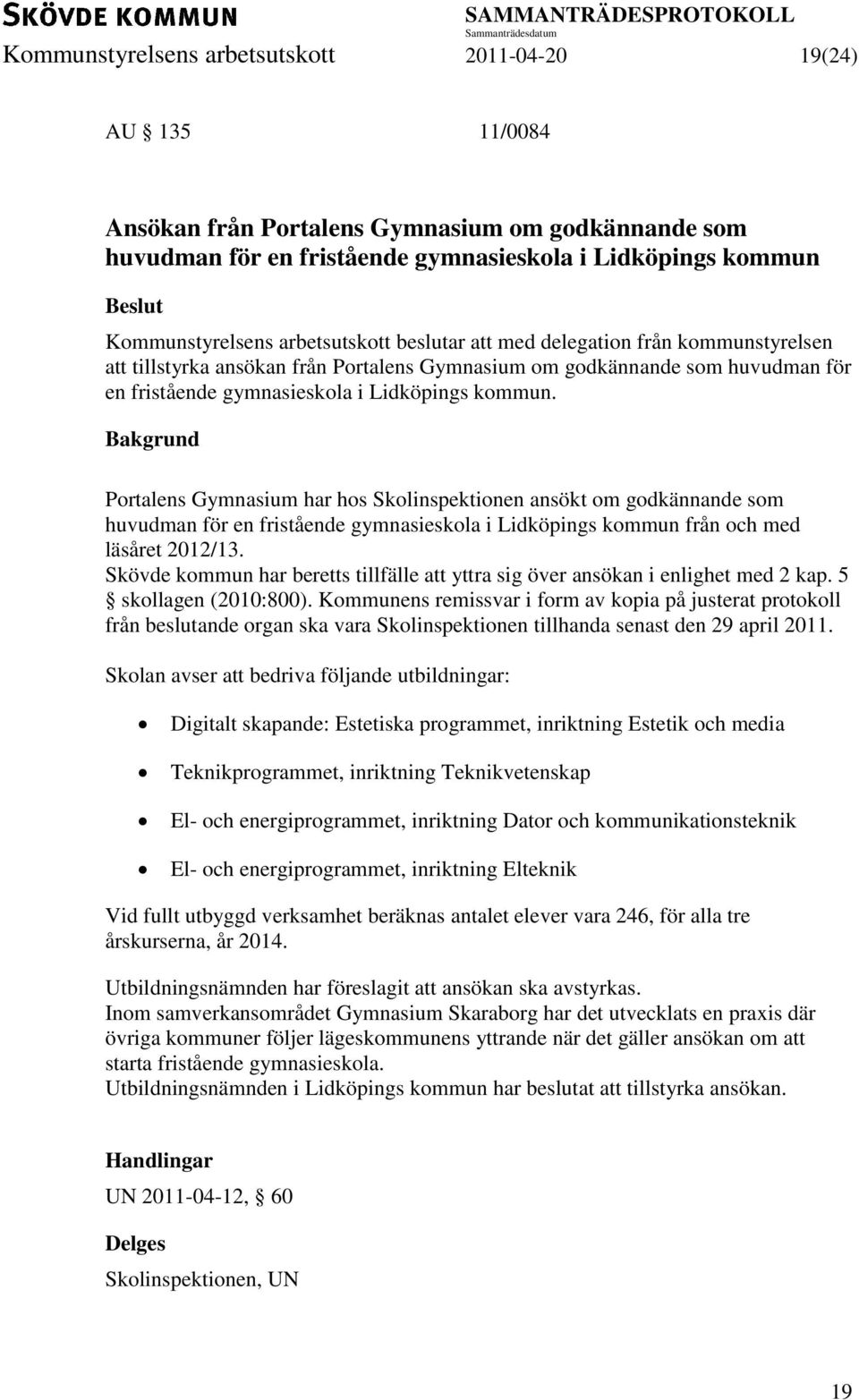 Portalens Gymnasium har hos Skolinspektionen ansökt om godkännande som huvudman för en fristående gymnasieskola i Lidköpings kommun från och med läsåret 2012/13.