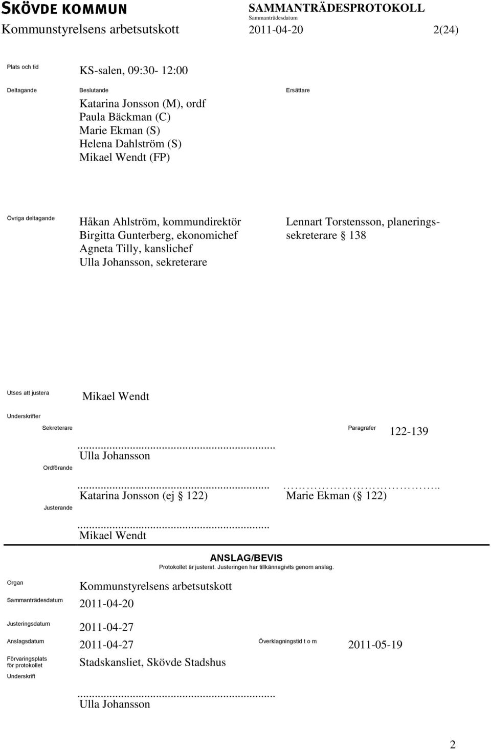 att justera Mikael Wendt Underskrifter Sekreterare Ordförande Justerande... Ulla Johansson Paragrafer 122-139..... Katarina Jonsson (ej 122) Marie Ekman ( 122).