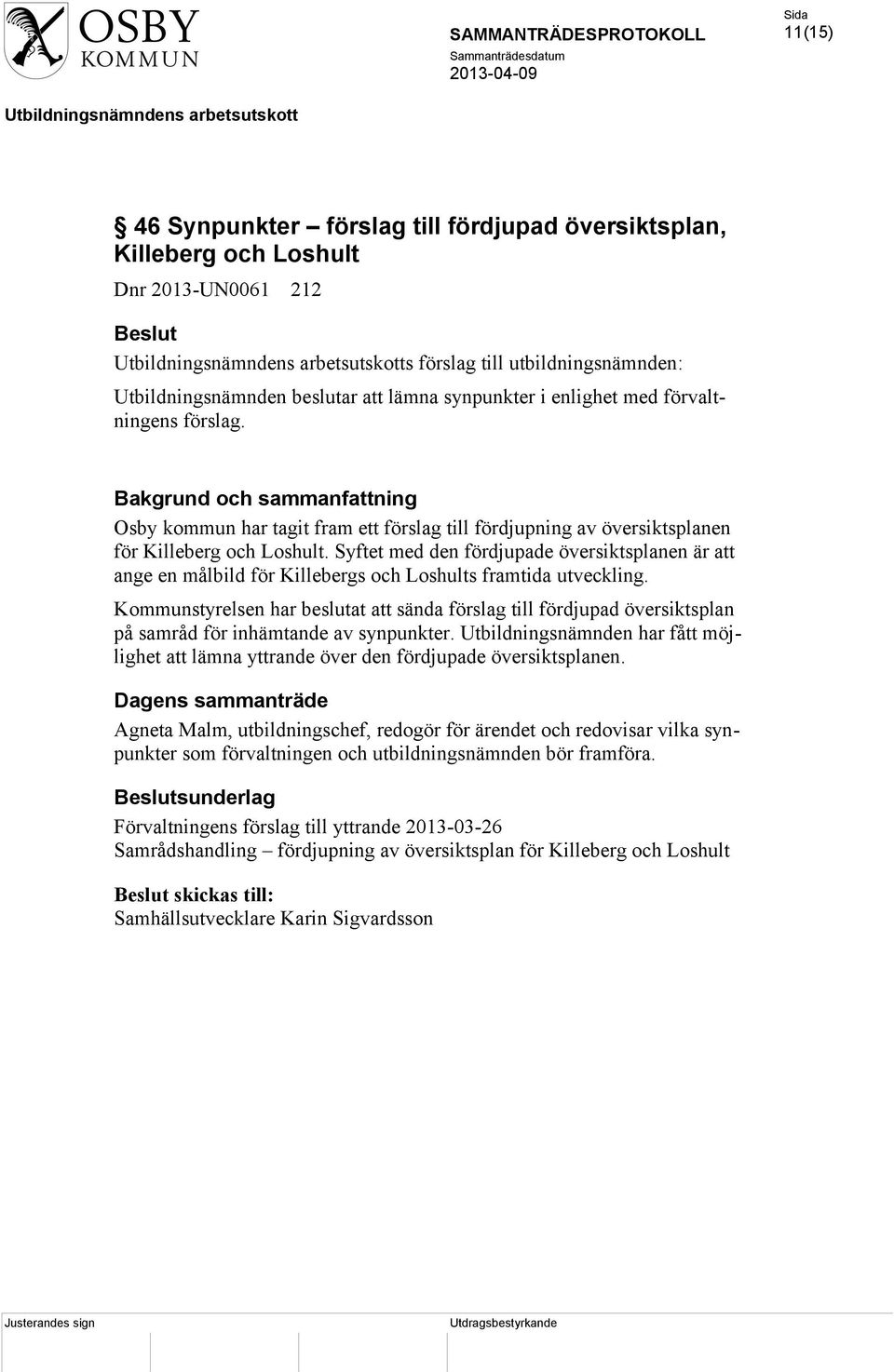 Syftet med den fördjupade översiktsplanen är att ange en målbild för Killebergs och Loshults framtida utveckling.