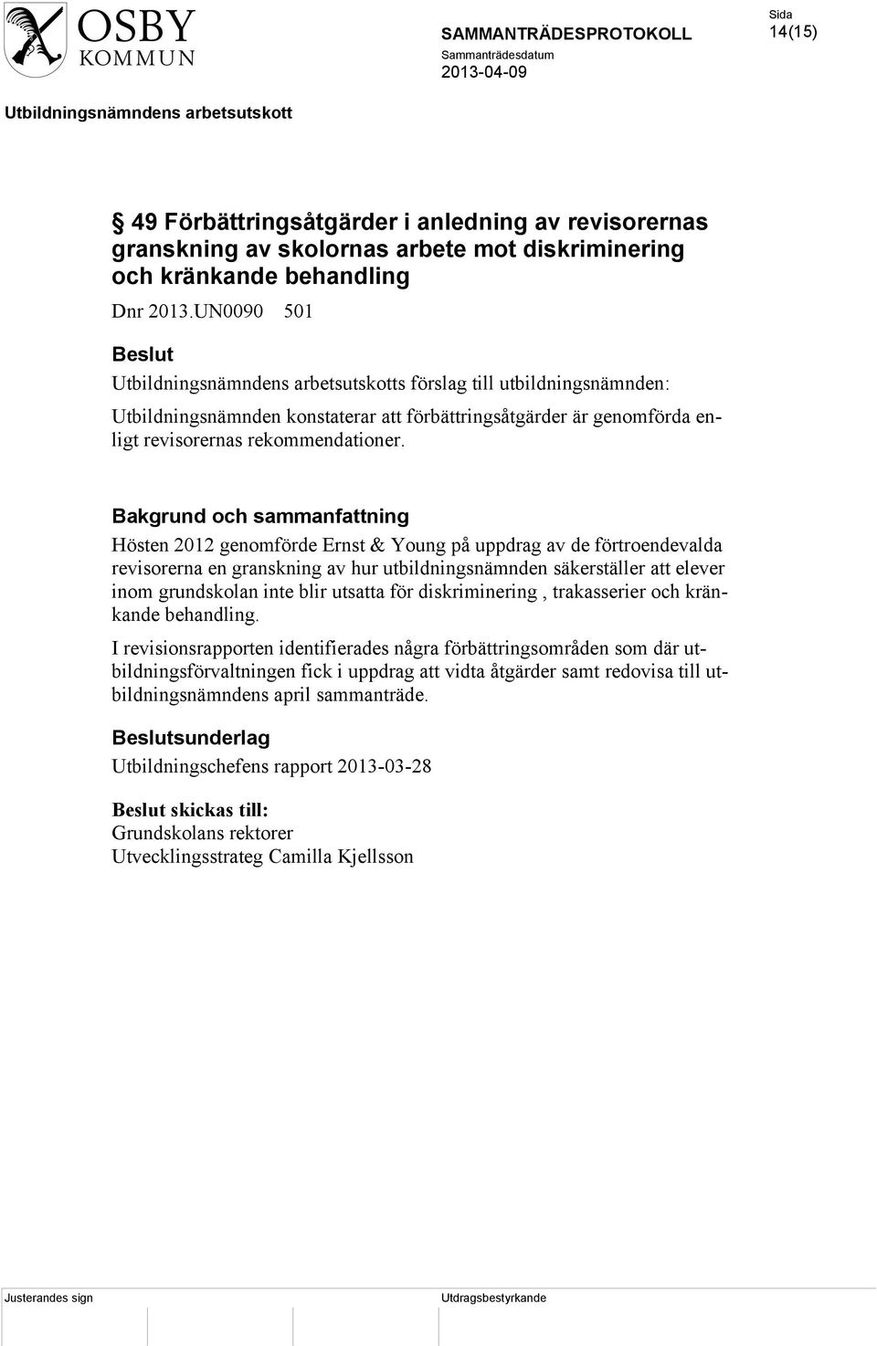 Hösten 2012 genomförde Ernst & Young på uppdrag av de förtroendevalda revisorerna en granskning av hur utbildningsnämnden säkerställer att elever inom grundskolan inte blir utsatta för