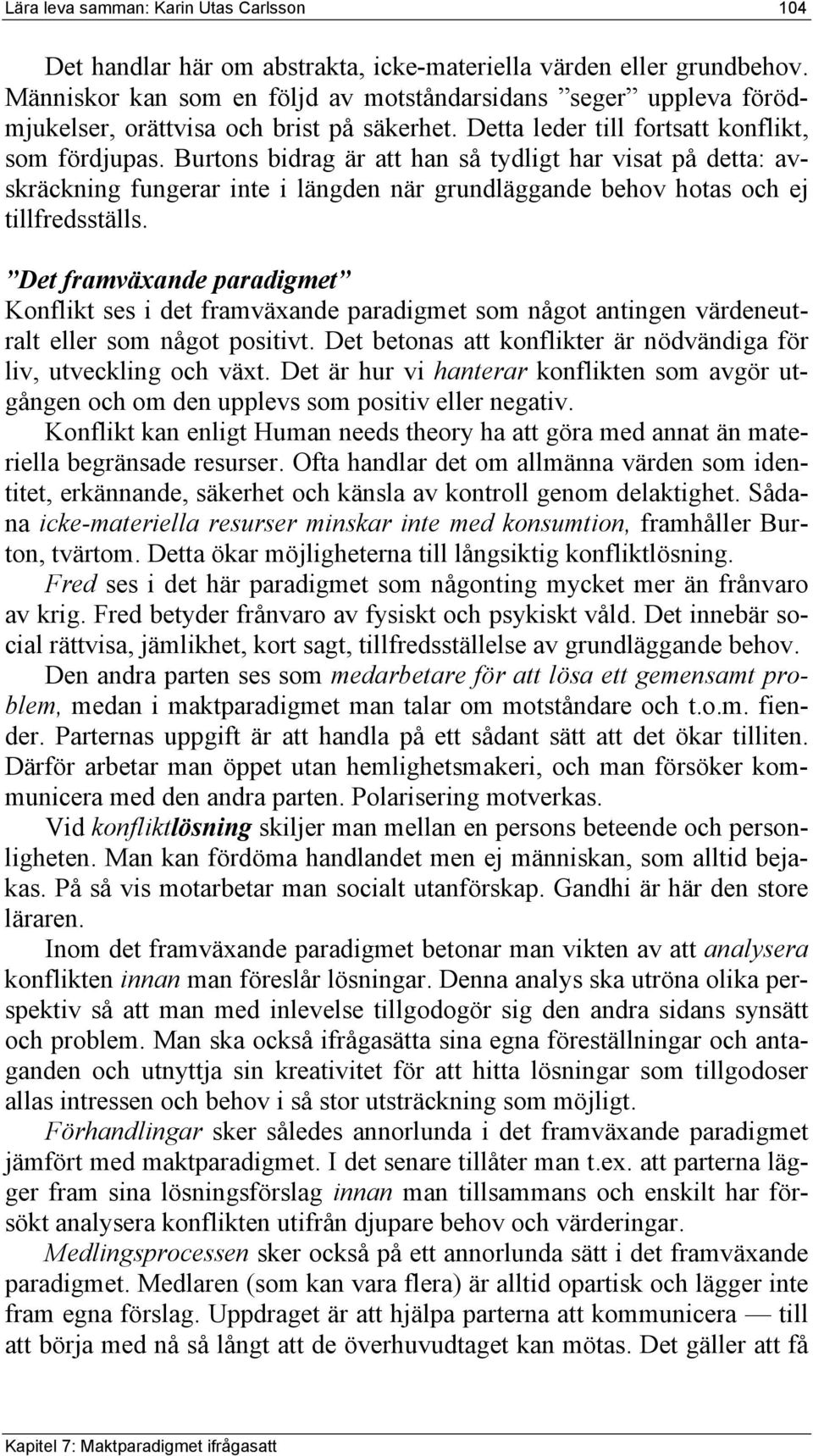 Burtons bidrag är att han så tydligt har visat på detta: avskräckning fungerar inte i längden när grundläggande behov hotas och ej tillfredsställs.