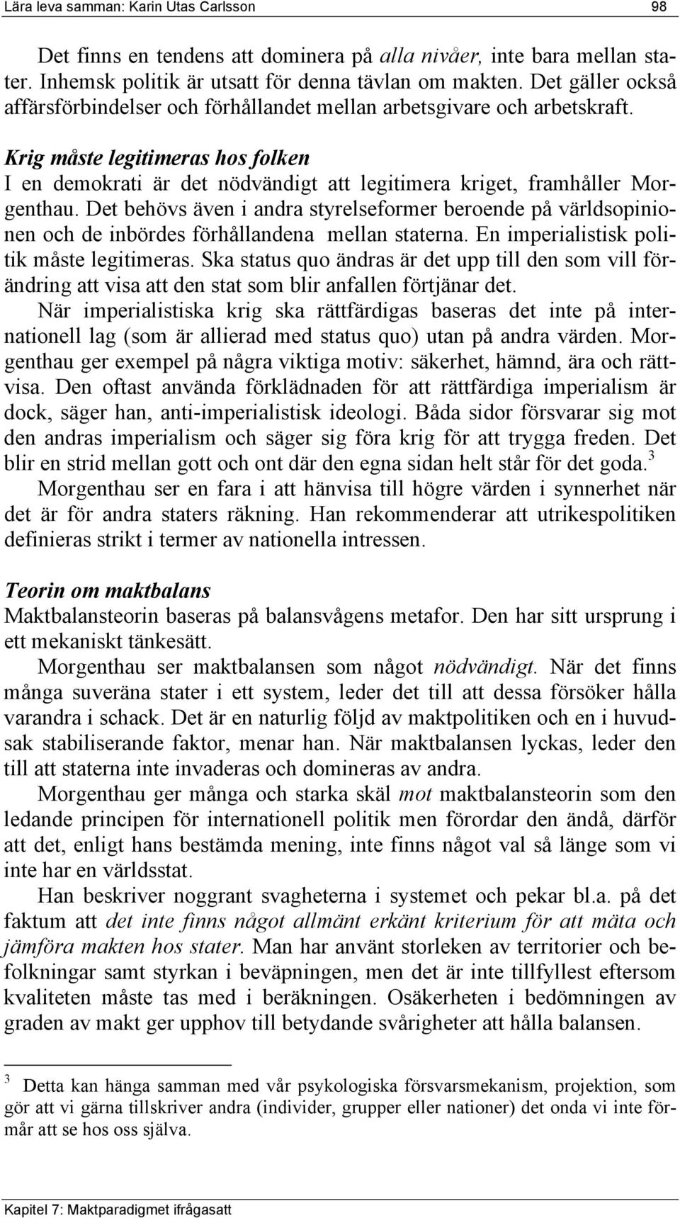 Krig måste legitimeras hos folken I en demokrati är det nödvändigt att legitimera kriget, framhåller Morgenthau.