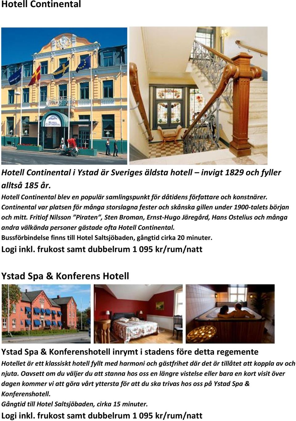 Fritiof Nilsson Piraten, Sten Broman, Ernst-Hugo Järegård, Hans Ostelius och många andra välkända personer gästade ofta Hotell Continental.