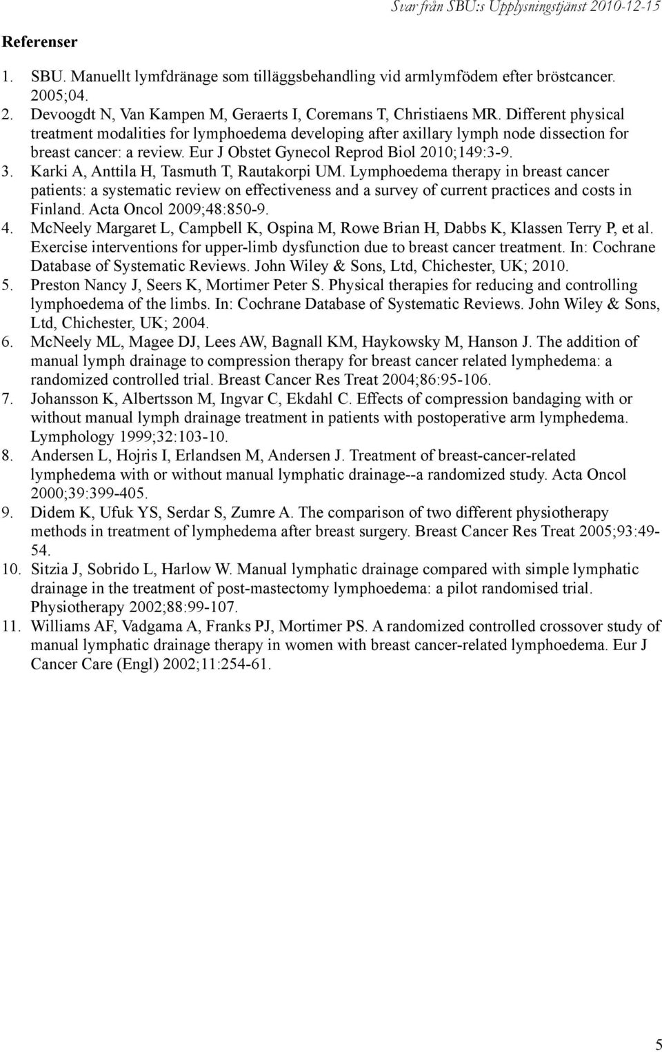 Karki A, Anttila H, Tasmuth T, Rautakorpi UM. Lymphoedema therapy in breast cancer patients: a systematic review on effectiveness and a survey of current practices and costs in Finland.