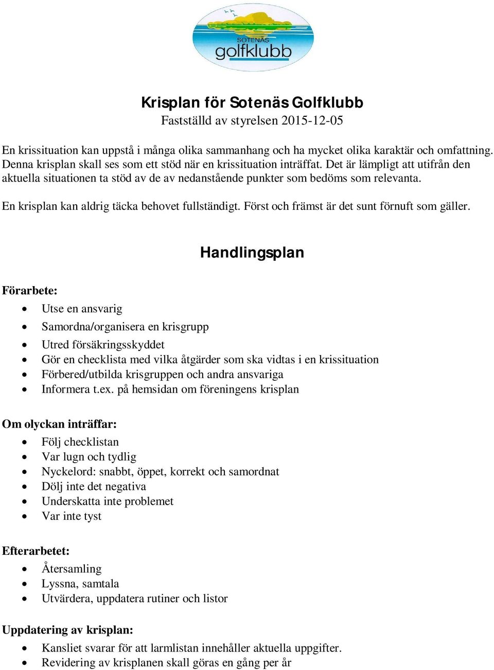 En krisplan kan aldrig täcka behovet fullständigt. Först och främst är det sunt förnuft som gäller.