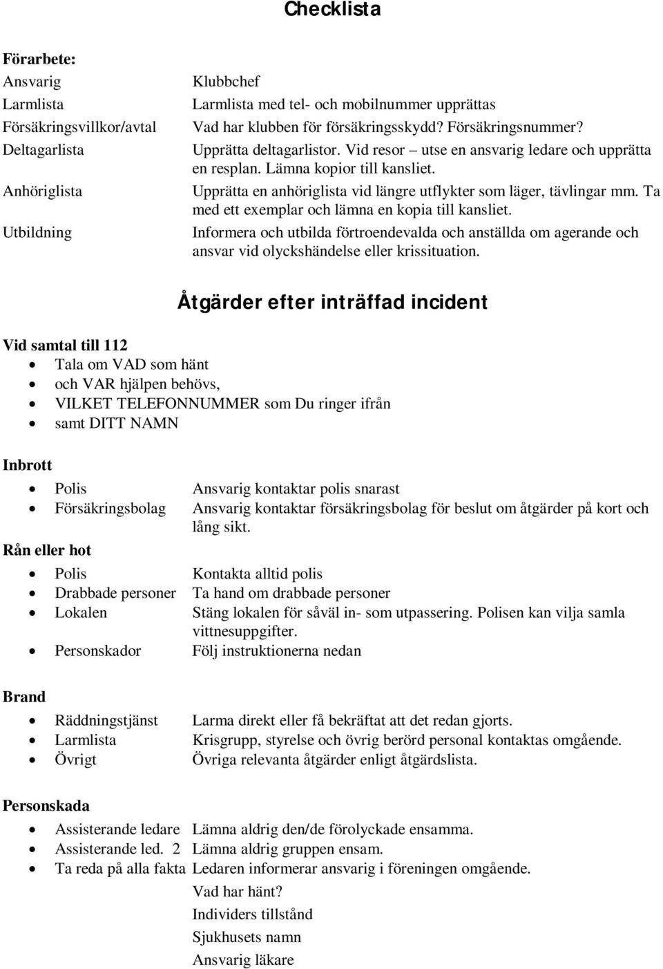 Upprätta en anhöriglista vid längre utflykter som läger, tävlingar mm. Ta med ett exemplar och lämna en kopia till kansliet.