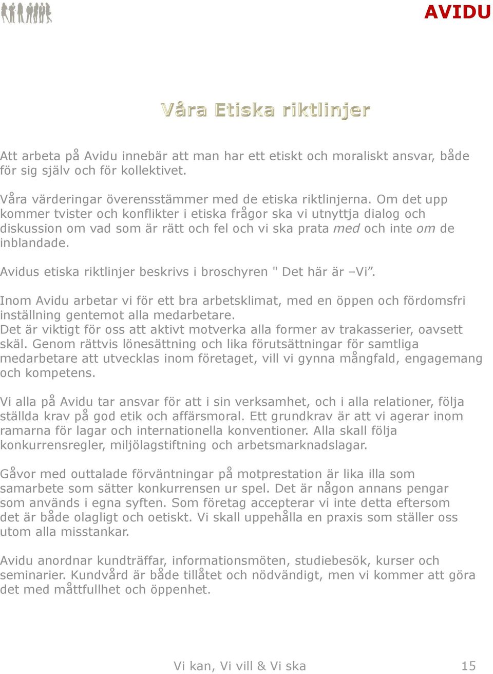 Avidus etiska riktlinjer beskrivs i broschyren " Det här är Vi. Inom Avidu arbetar vi för ett bra arbetsklimat, med en öppen och fördomsfri inställning gentemot alla medarbetare.