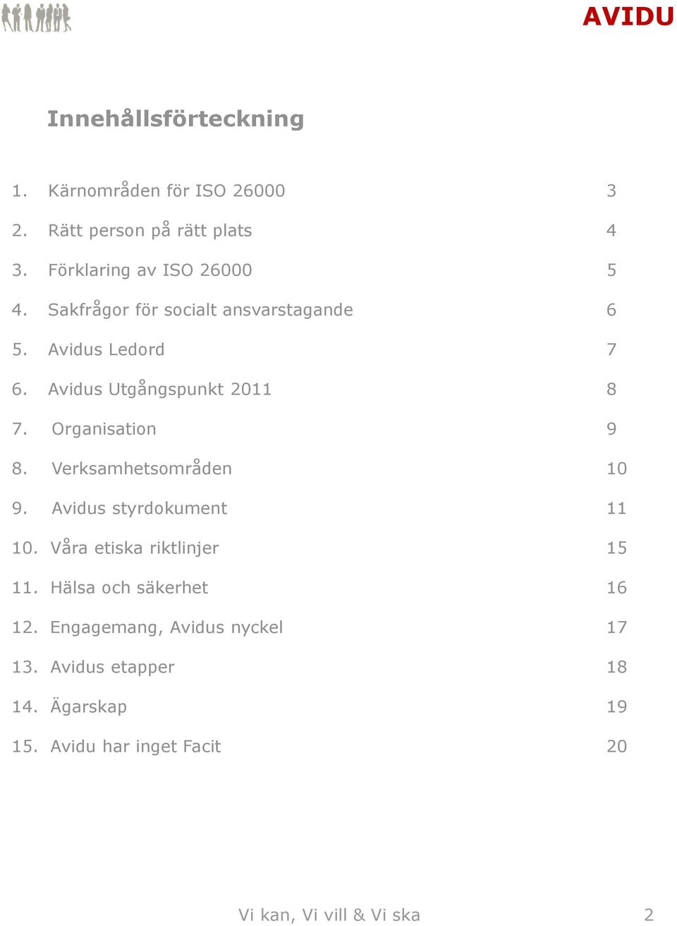 Avidus Utgångspunkt 2011 8 7. Organisation 9 8. Verksamhetsområden 10 9. Avidus styrdokument 11 10.