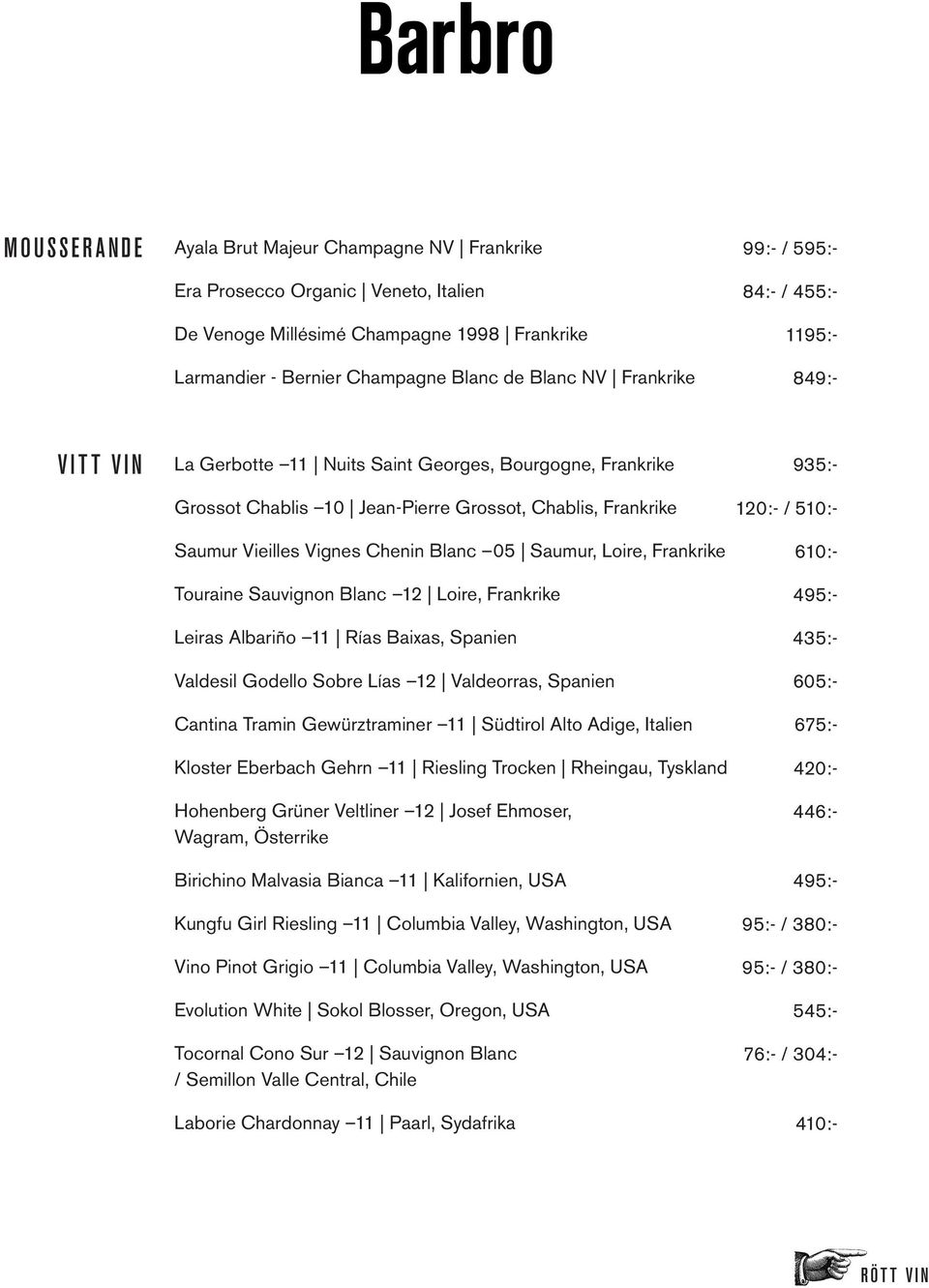 Touraine Sauvignon Blanc 12 Loire, Frankrike Leiras Albariño 11 Rías Baixas, Spanien Valdesil Godello Sobre Lías 12 Valdeorras, Spanien Cantina Tramin Gewürztraminer 11 Südtirol Alto Adige, Italien