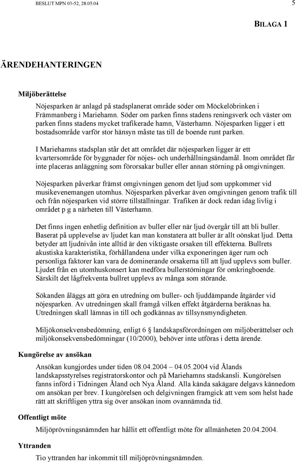 Nöjesparken ligger i ett bostadsområde varför stor hänsyn måste tas till de boende runt parken.