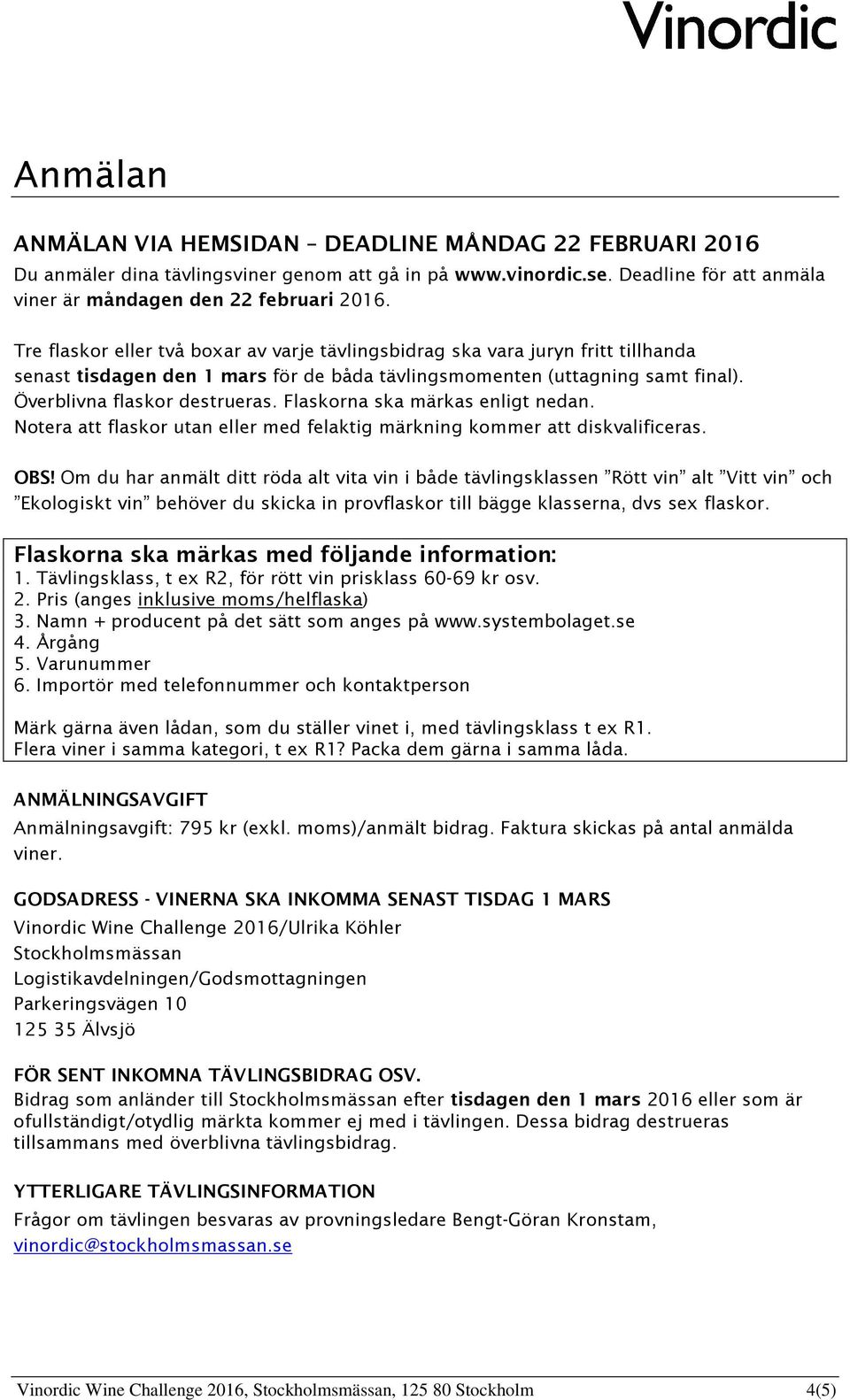 Flaskorna ska märkas enligt nedan. Notera att flaskor utan eller med felaktig märkning kommer att diskvalificeras. OBS!