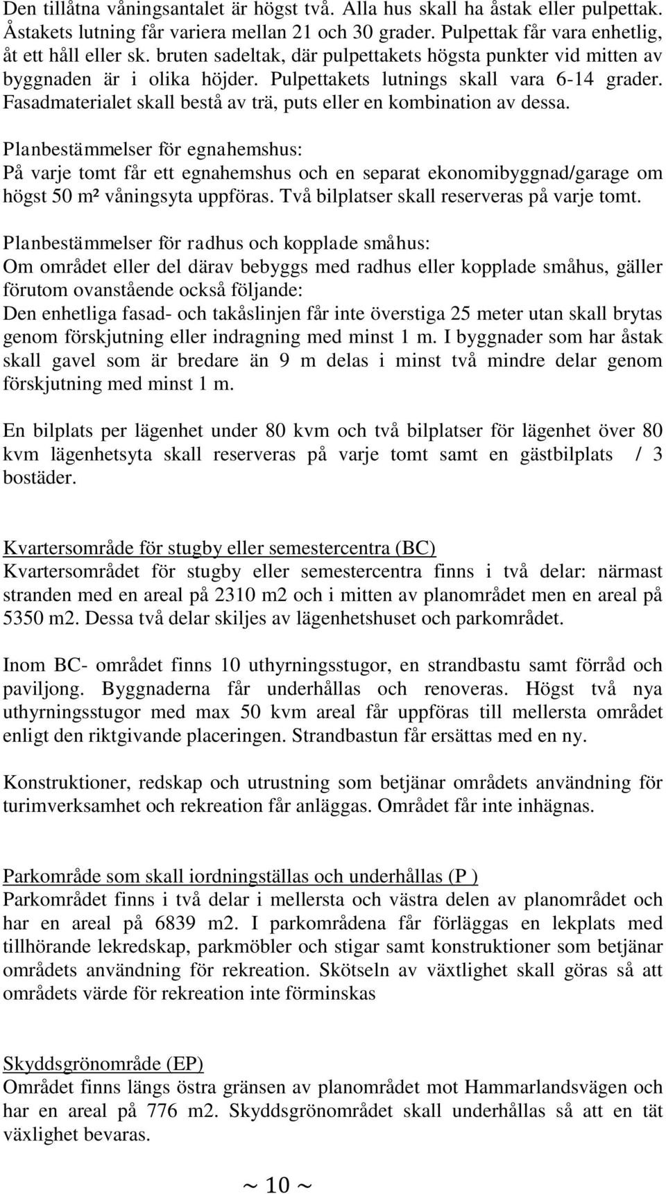 Fasadmaterialet skall bestå av trä, puts eller en kombination av dessa.