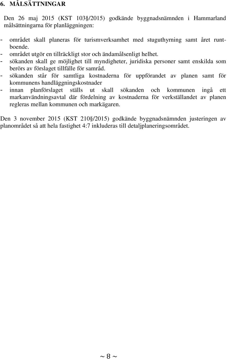 - sökanden skall ge möjlighet till myndigheter, juridiska personer samt enskilda som berörs av förslaget tillfälle för samråd.