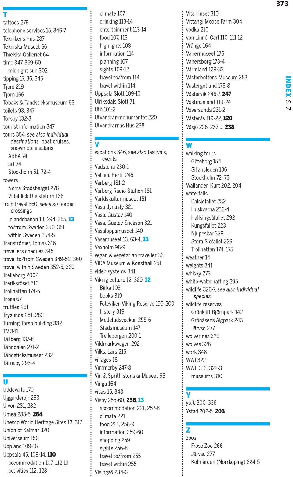 Stadsberget 278 Vidablick Utsiktstorn 138 train travel 360, see also border crossings Inlandsbanan 13, 294, 355, 13 to/from Sweden 350, 351 within Sweden 354-5 Tranströmer, Tomas 316 travellers