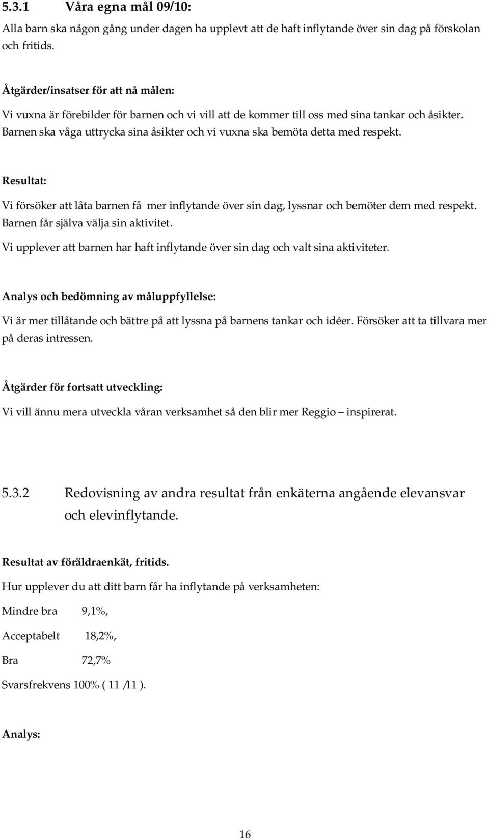 Barnen ska våga uttrycka sina åsikter och vi vuxna ska bemöta detta med respekt. Resultat: Vi försöker att låta barnen få mer inflytande över sin dag, lyssnar och bemöter dem med respekt.