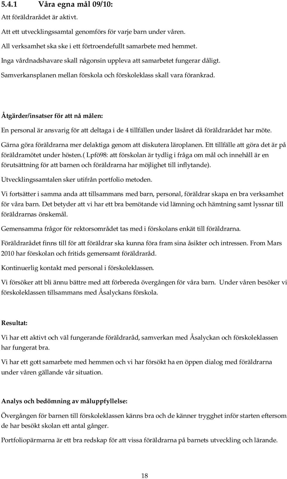 Åtgärder/insatser för att nå målen: En personal är ansvarig för att deltaga i de 4 tillfällen under läsåret då föräldrarådet har möte.