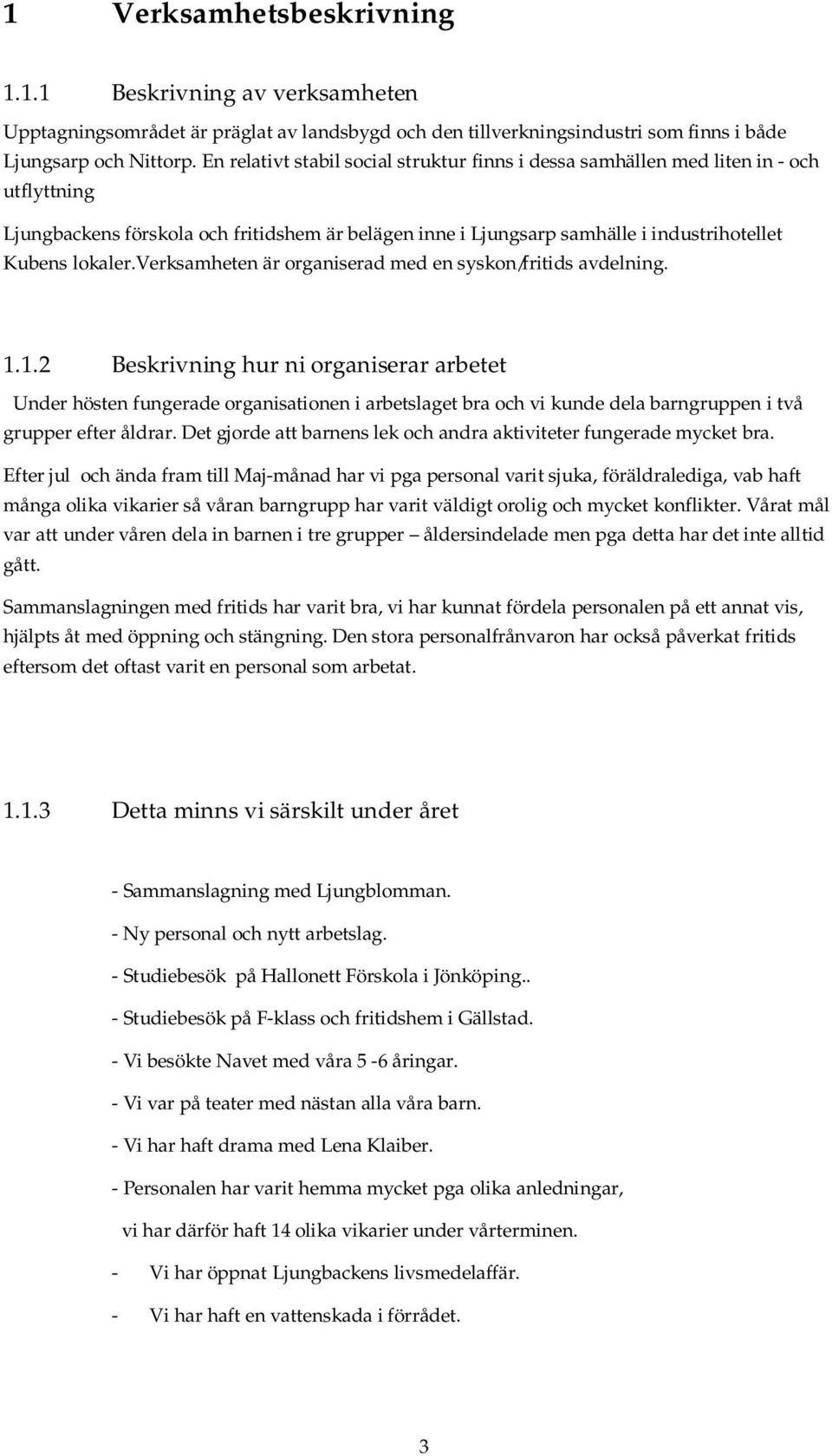 verksamheten är organiserad med en syskon/fritids avdelning. 1.