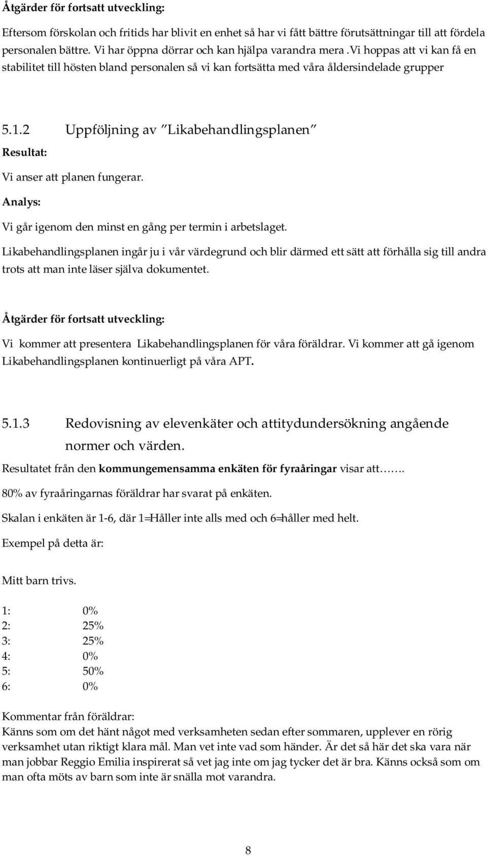 2 Uppföljning av Likabehandlingsplanen Resultat: Vi anser att planen fungerar. Analys: Vi går igenom den minst en gång per termin i arbetslaget.