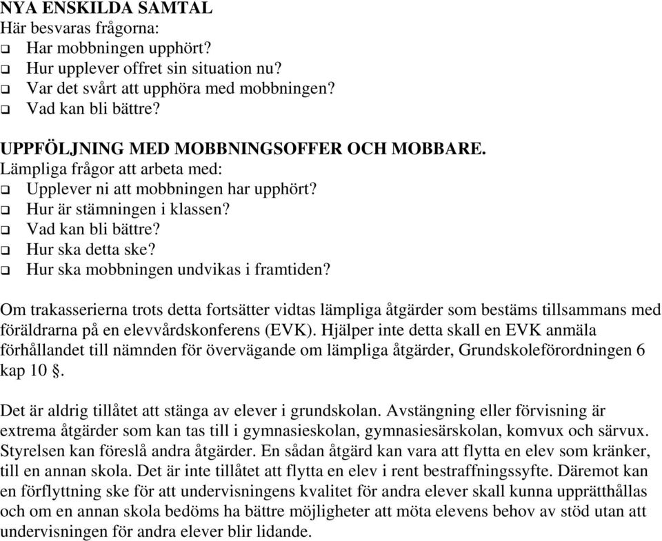 Hur ska mobbningen undvikas i framtiden? Om trakasserierna trots detta fortsätter vidtas lämpliga åtgärder som bestäms tillsammans med föräldrarna på en elevvårdskonferens (EVK).