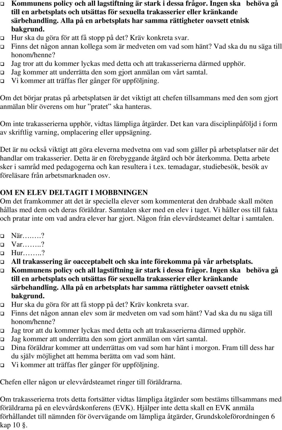 Vad ska du nu säga till honom/henne? Jag tror att du kommer lyckas med detta och att trakasserierna därmed upphör. Jag kommer att underrätta den som gjort anmälan om vårt samtal.