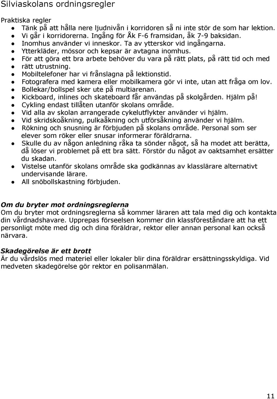 För att göra ett bra arbete behöver du vara på rätt plats, på rätt tid och med rätt utrustning. Mobiltelefoner har vi frånslagna på lektionstid.