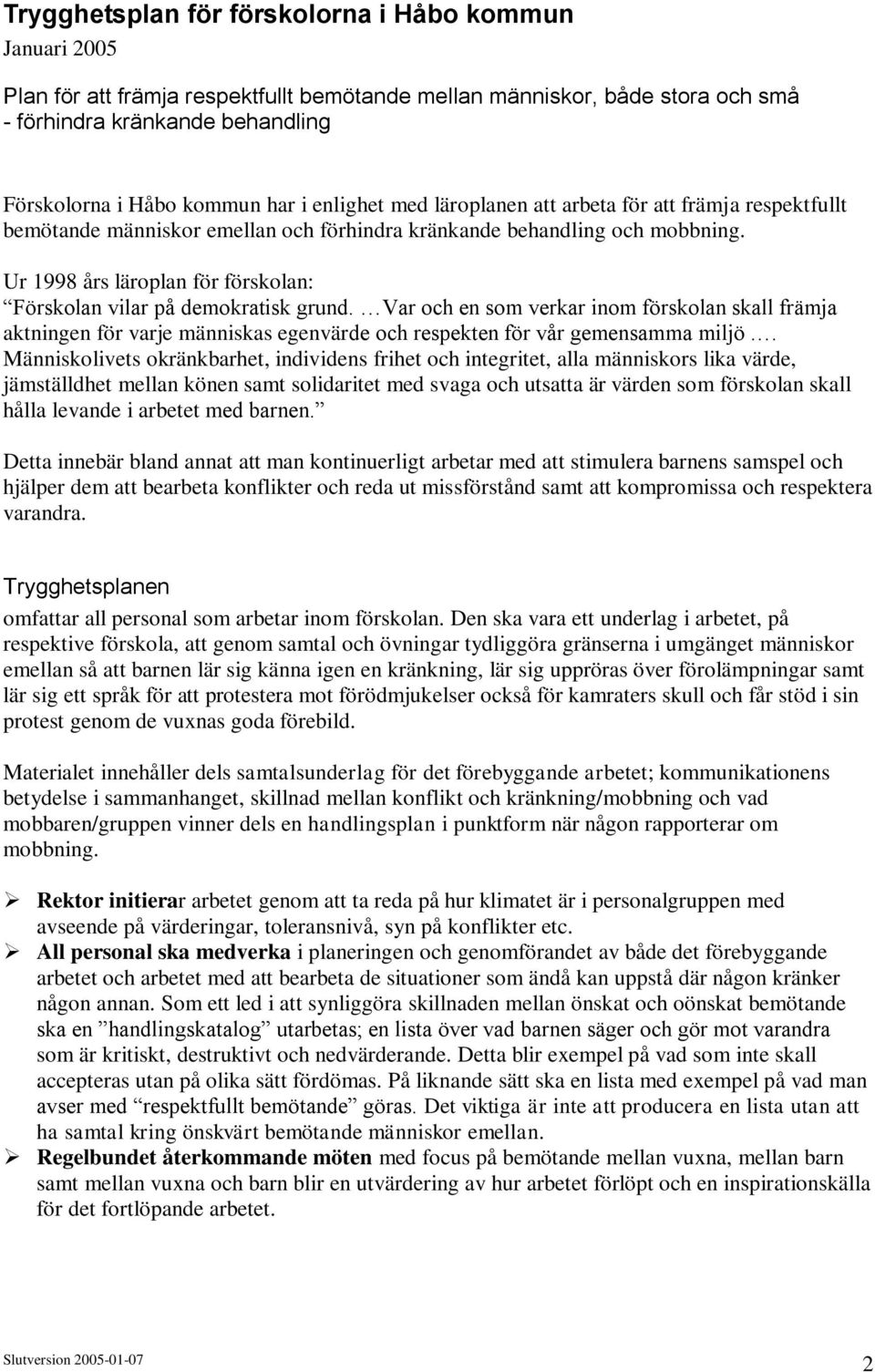 Ur 1998 års läroplan för förskolan: Förskolan vilar på demokratisk grund.