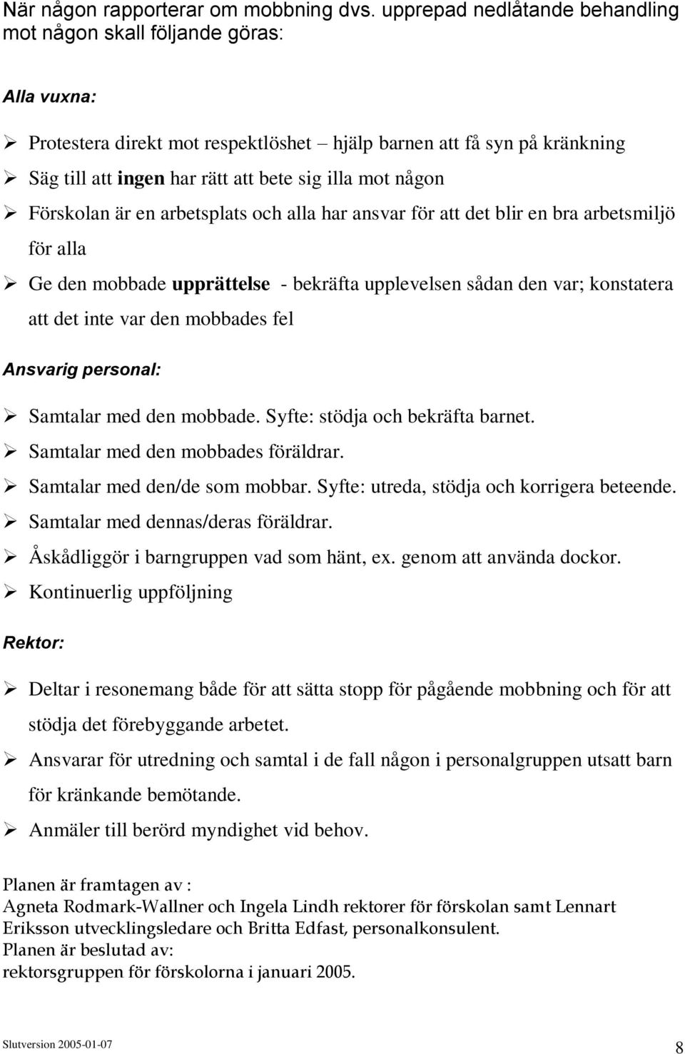 någon Förskolan är en arbetsplats och alla har ansvar för att det blir en bra arbetsmiljö för alla Ge den mobbade upprättelse - bekräfta upplevelsen sådan den var; konstatera att det inte var den