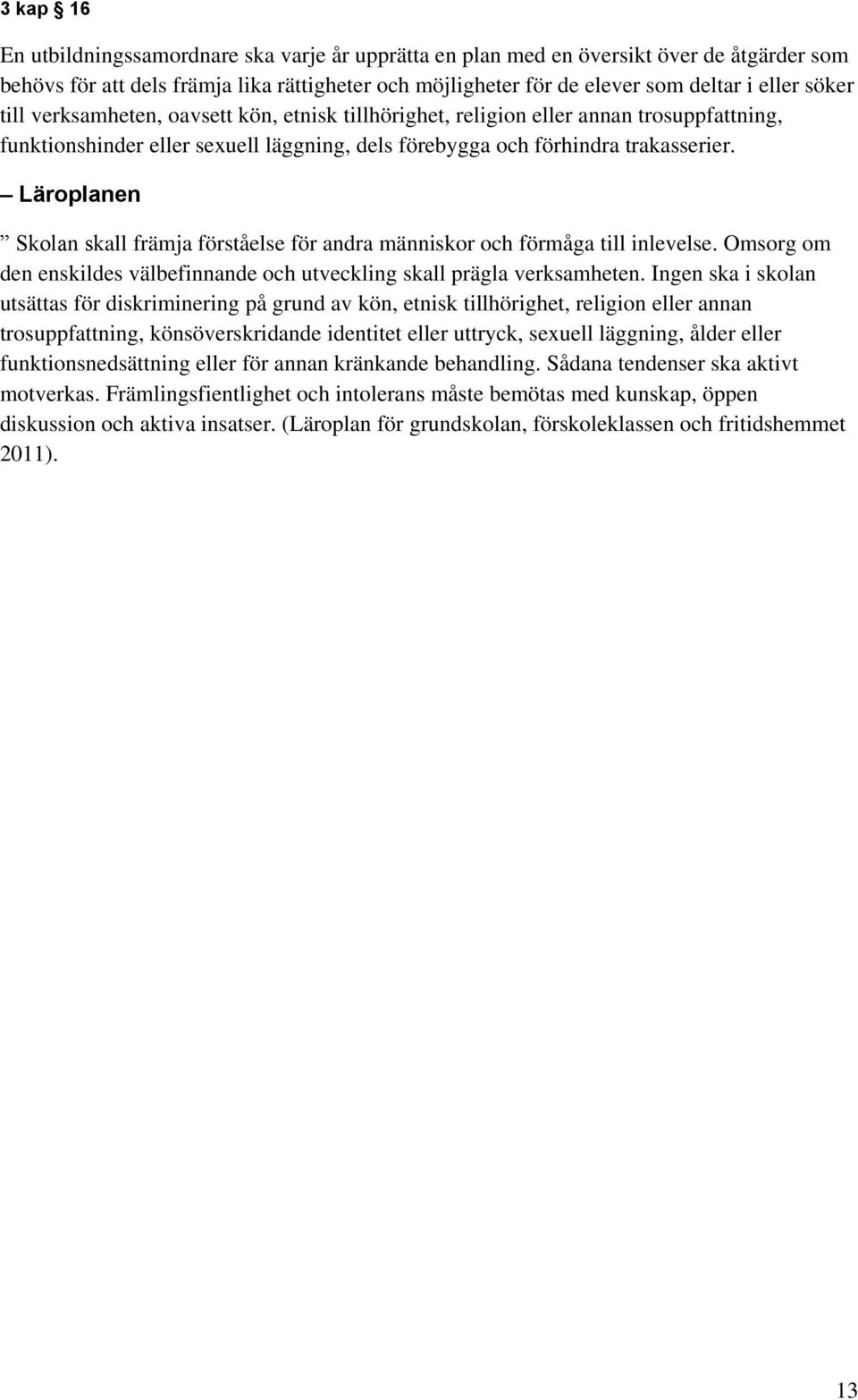 Läroplanen Skolan skall främja förståelse för andra människor och förmåga till inlevelse. Omsorg om den enskildes välbefinnande och utveckling skall prägla verksamheten.