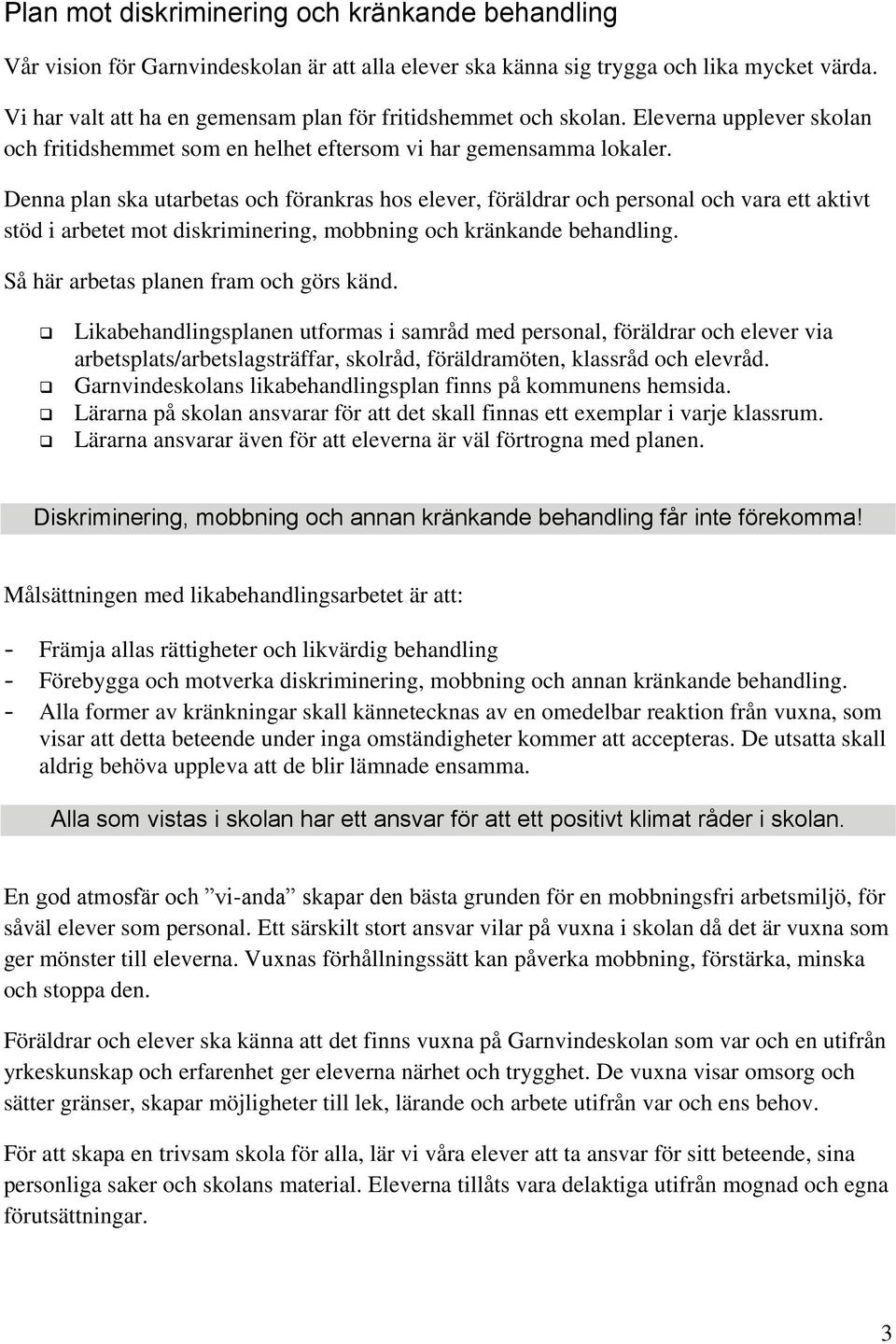 Denna plan ska utarbetas och förankras hos elever, föräldrar och personal och vara ett aktivt stöd i arbetet mot diskriminering, mobbning och kränkande behandling.