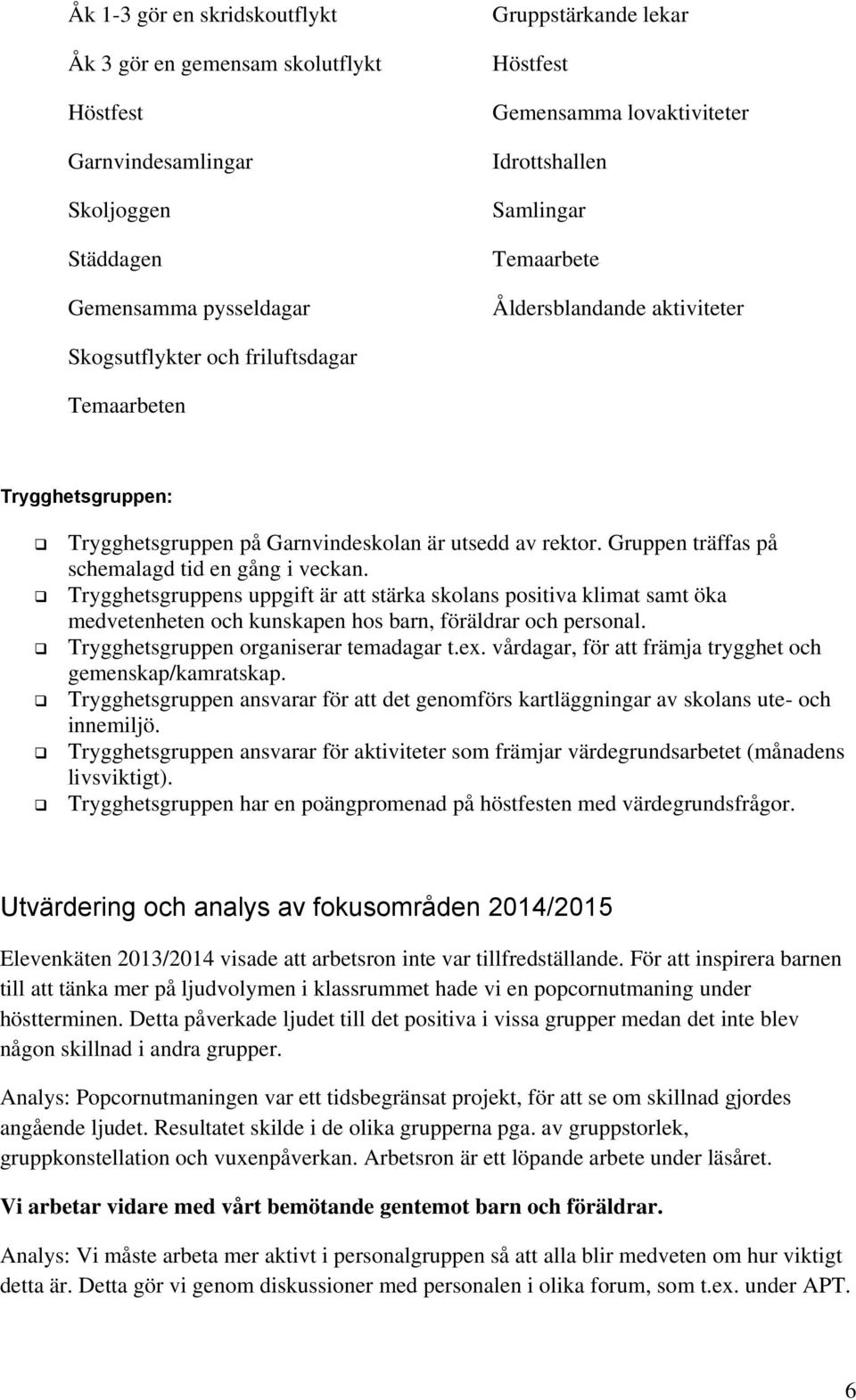 Gruppen träffas på schemalagd tid en gång i veckan. Trygghetsgruppens uppgift är att stärka skolans positiva klimat samt öka medvetenheten och kunskapen hos barn, föräldrar och personal.