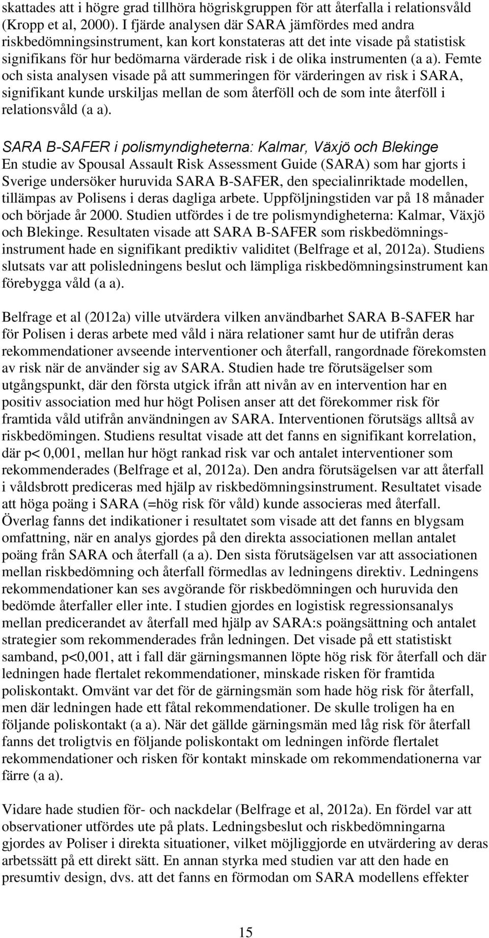 a). Femte och sista analysen visade på att summeringen för värderingen av risk i SARA, signifikant kunde urskiljas mellan de som återföll och de som inte återföll i relationsvåld (a a).