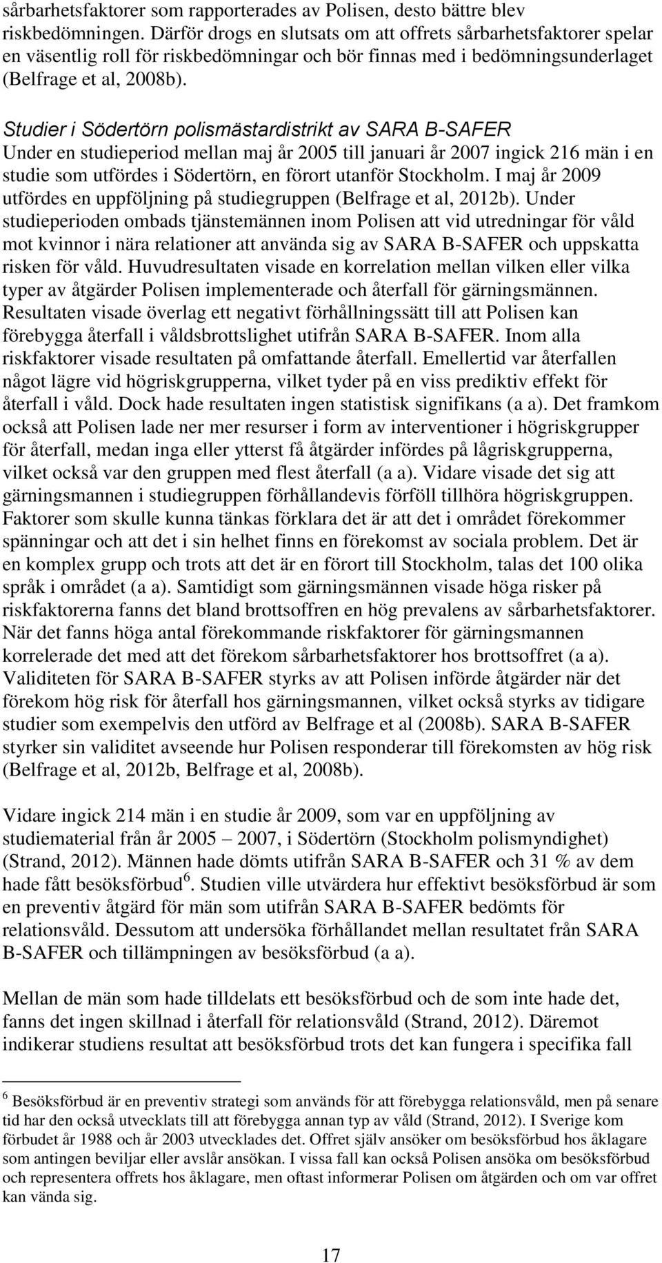 Studier i Södertörn polismästardistrikt av SARA B-SAFER Under en studieperiod mellan maj år 2005 till januari år 2007 ingick 216 män i en studie som utfördes i Södertörn, en förort utanför Stockholm.