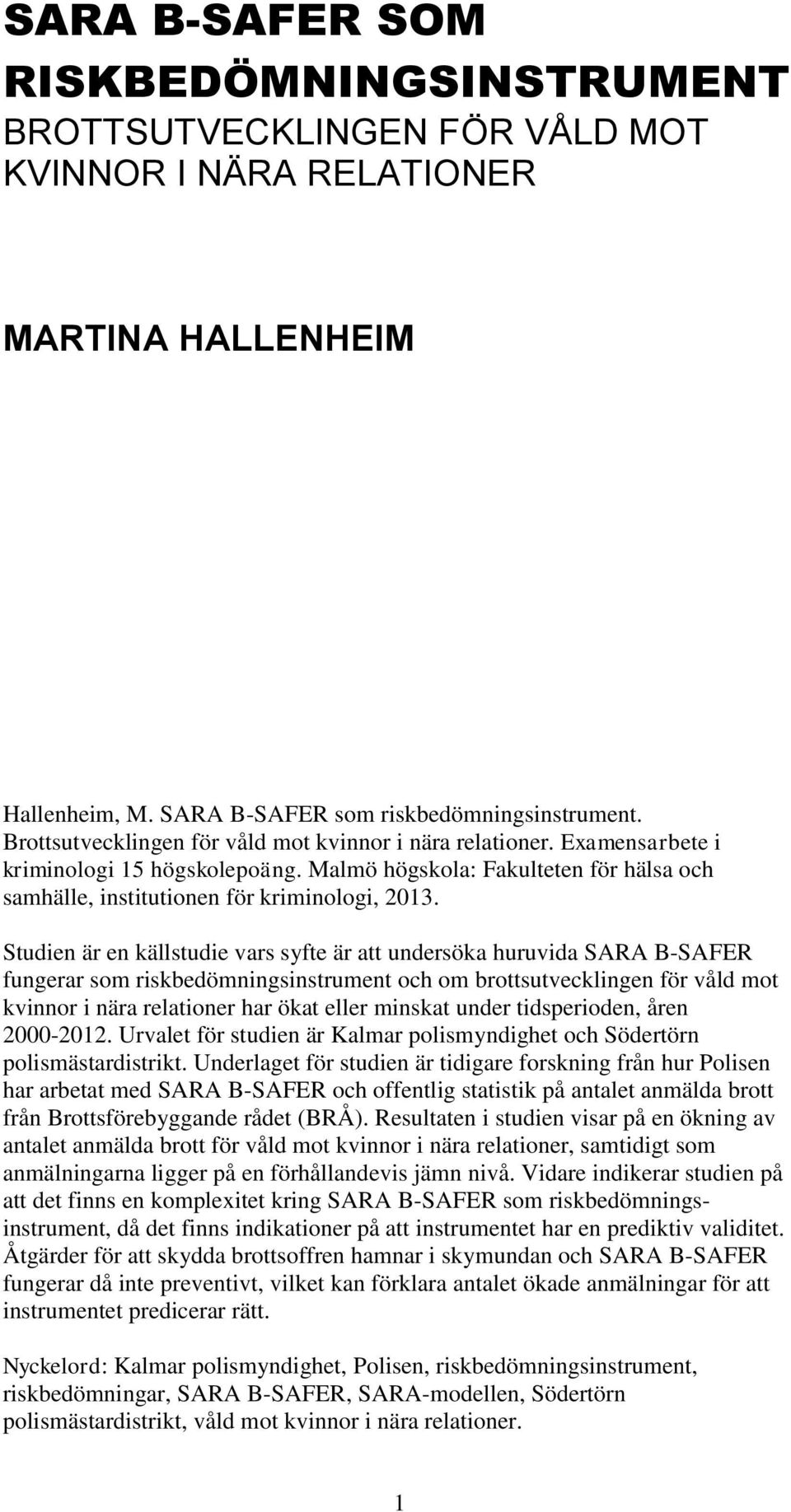 Studien är en källstudie vars syfte är att undersöka huruvida SARA B-SAFER fungerar som riskbedömningsinstrument och om brottsutvecklingen för våld mot kvinnor i nära relationer har ökat eller