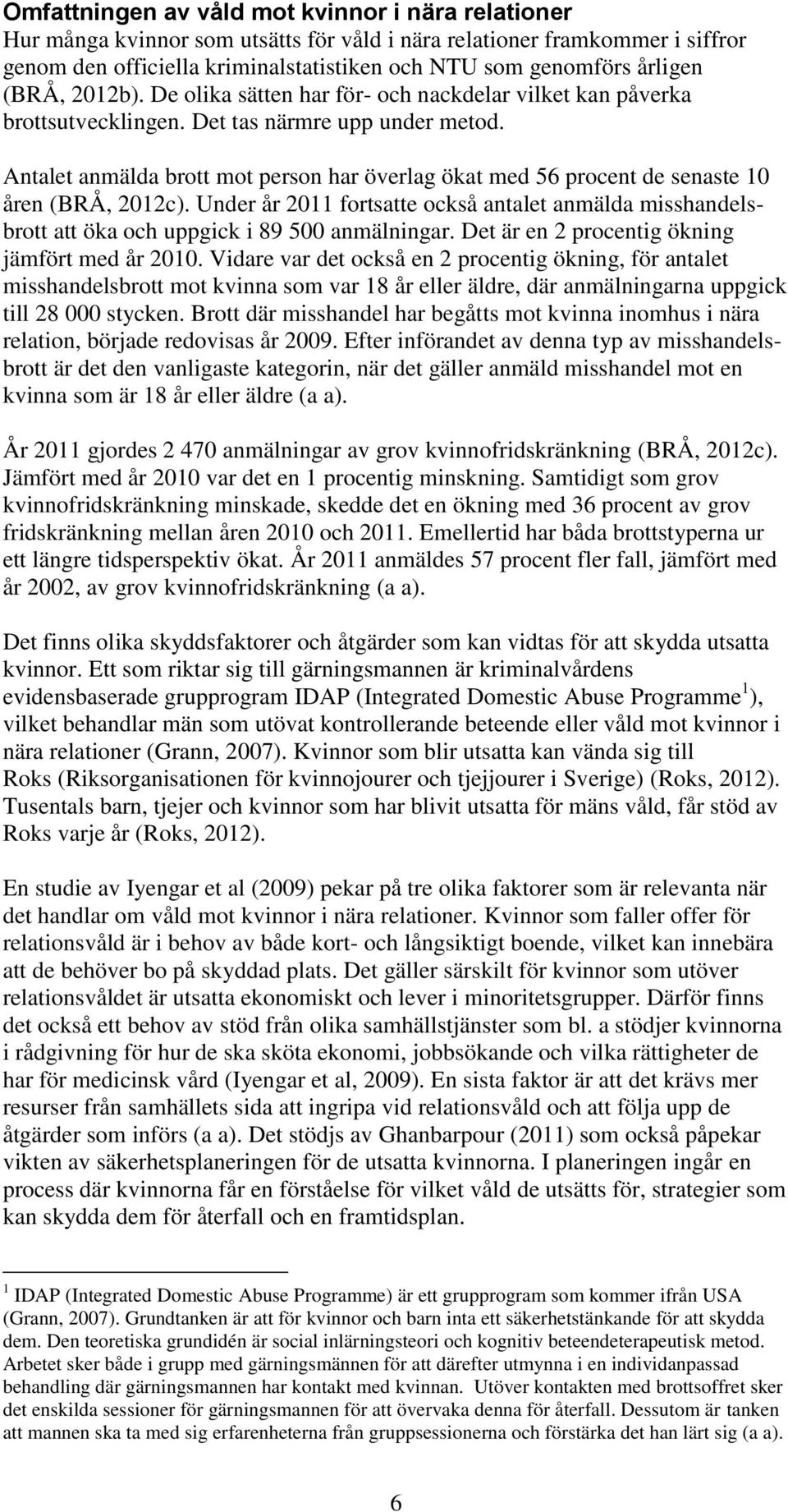 Antalet anmälda brott mot person har överlag ökat med 56 procent de senaste 10 åren (BRÅ, 2012c).