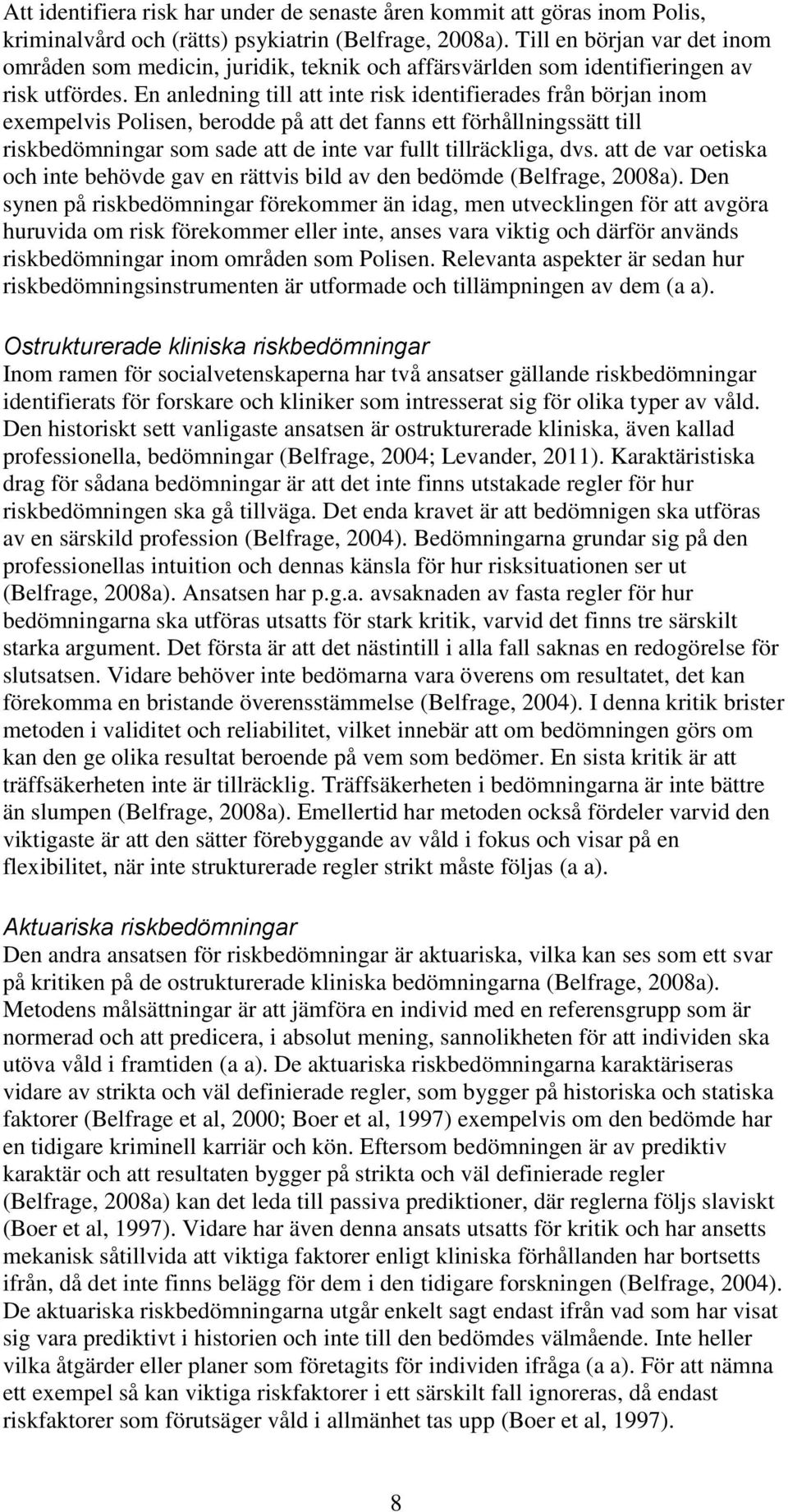 En anledning till att inte risk identifierades från början inom exempelvis Polisen, berodde på att det fanns ett förhållningssätt till riskbedömningar som sade att de inte var fullt tillräckliga, dvs.