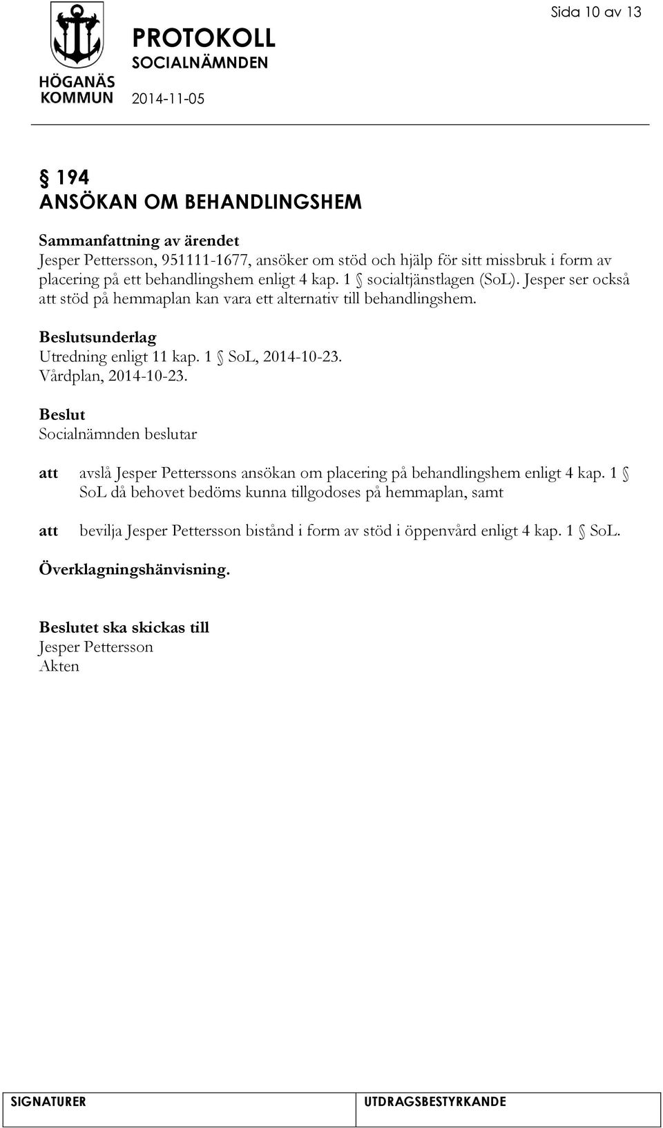 sunderlag Utredning enligt 11 kap. 1 SoL, 2014-10-23. Vårdplan, 2014-10-23. avslå Jesper Petterssons ansökan om placering på behandlingshem enligt 4 kap.