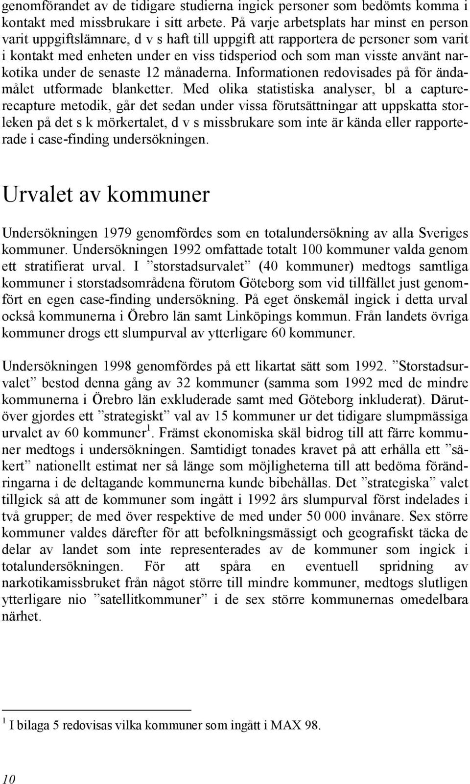 narkotika under de senaste 12 månaderna. Informationen redovisades på för ändamålet utformade blanketter.