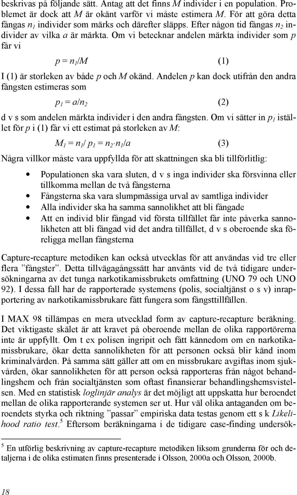 Om vi betecknar andelen märkta individer som p får vi p = n 1 /M (1) I (1) är storleken av både p och M okänd.