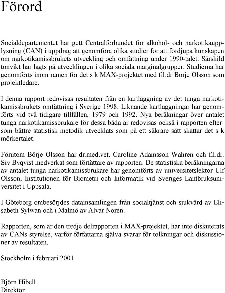 dr Börje Olsson som projektledare. I denna rapport redovisas resultaten från en kartläggning av det tunga narkotikamissbrukets omfattning i Sverige 1998.