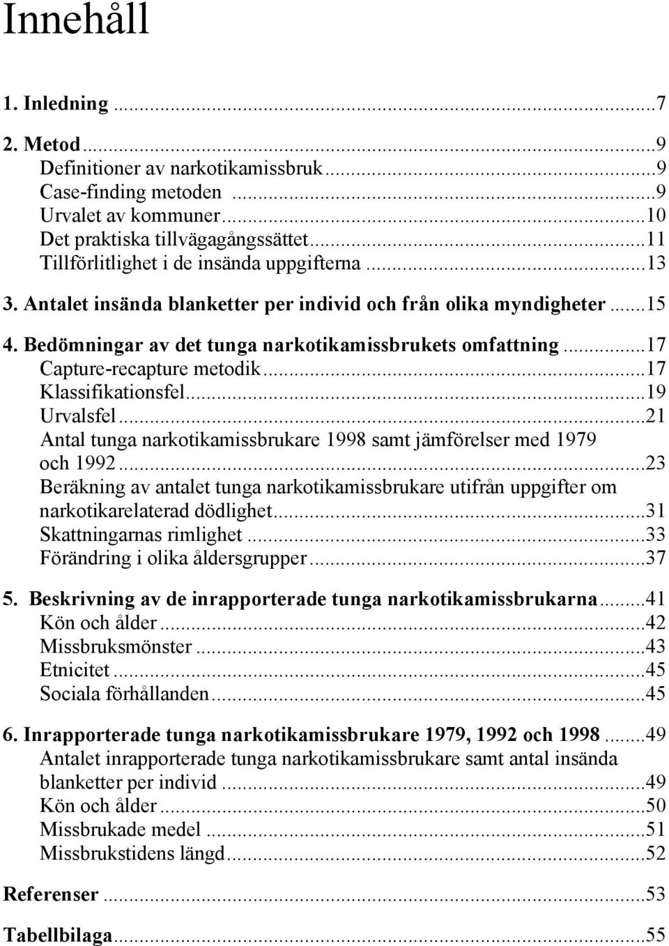 ..17 Capture-recapture metodik...17 Klassifikationsfel...19 Urvalsfel...21 Antal tunga narkotikamissbrukare 1998 samt jämförelser med 1979 och 1992.