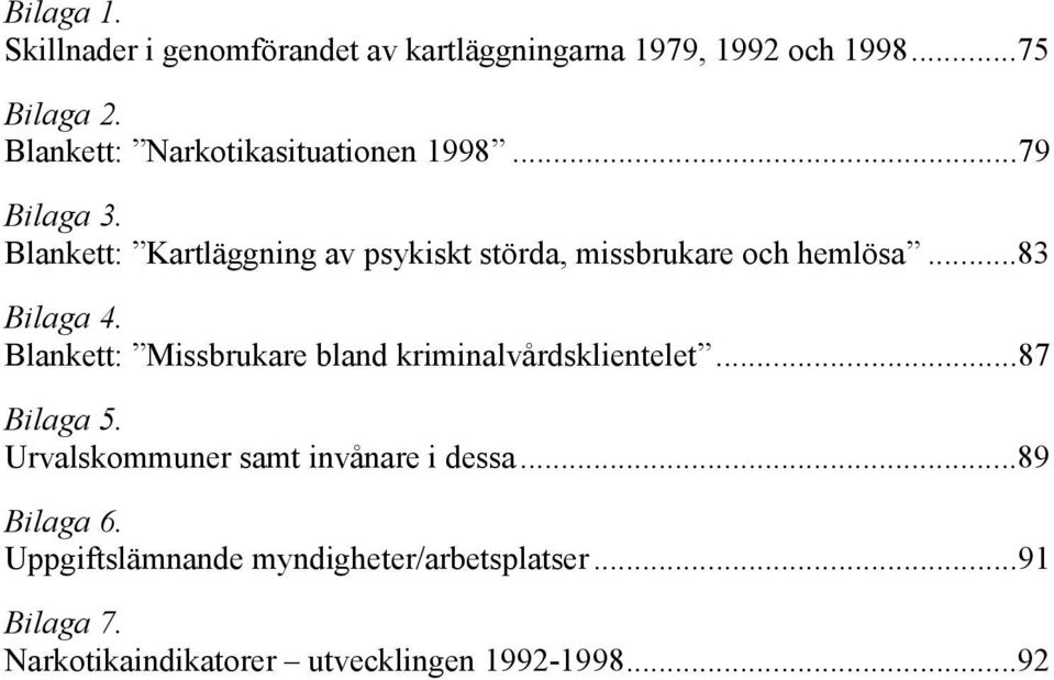 Blankett: Kartläggning av psykiskt störda, missbrukare och hemlösa...83 Bilaga 4.