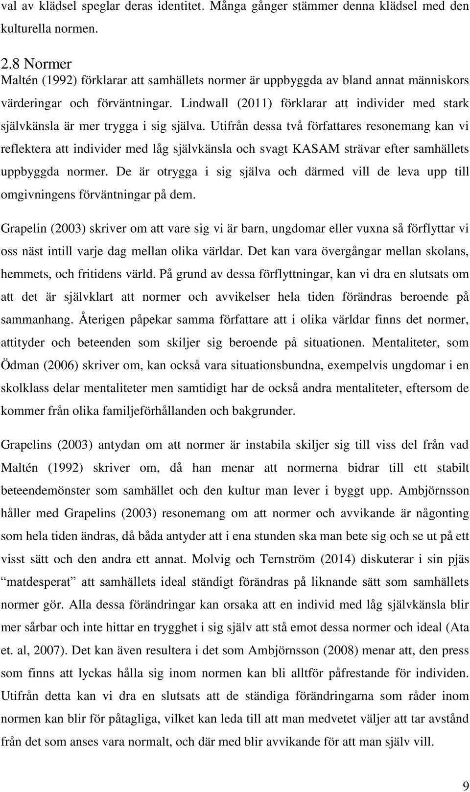 Lindwall (2011) förklarar att individer med stark självkänsla är mer trygga i sig själva.