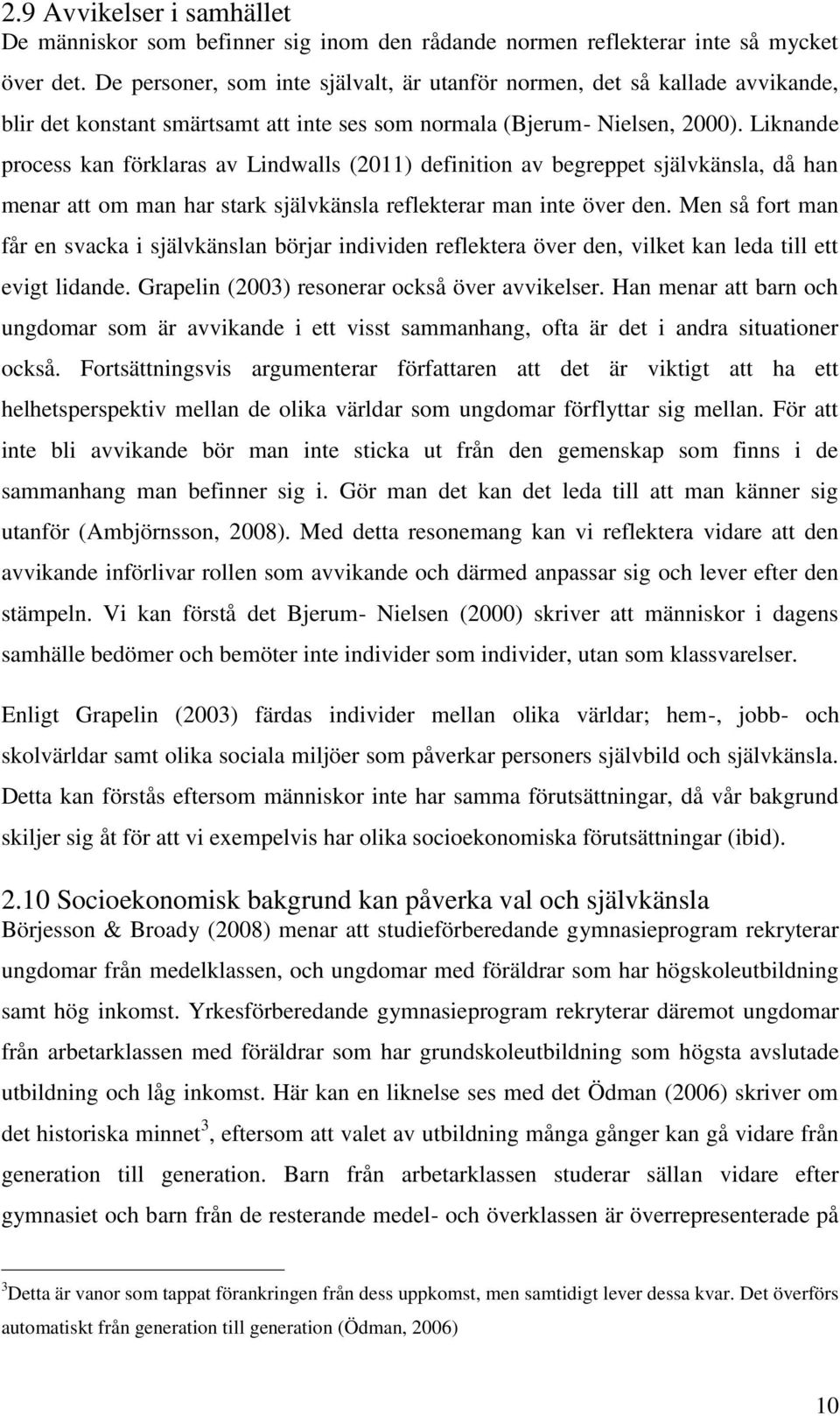 Liknande process kan förklaras av Lindwalls (2011) definition av begreppet självkänsla, då han menar att om man har stark självkänsla reflekterar man inte över den.