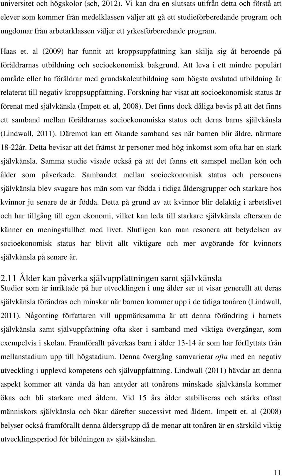 program. Haas et. al (2009) har funnit att kroppsuppfattning kan skilja sig åt beroende på föräldrarnas utbildning och socioekonomisk bakgrund.