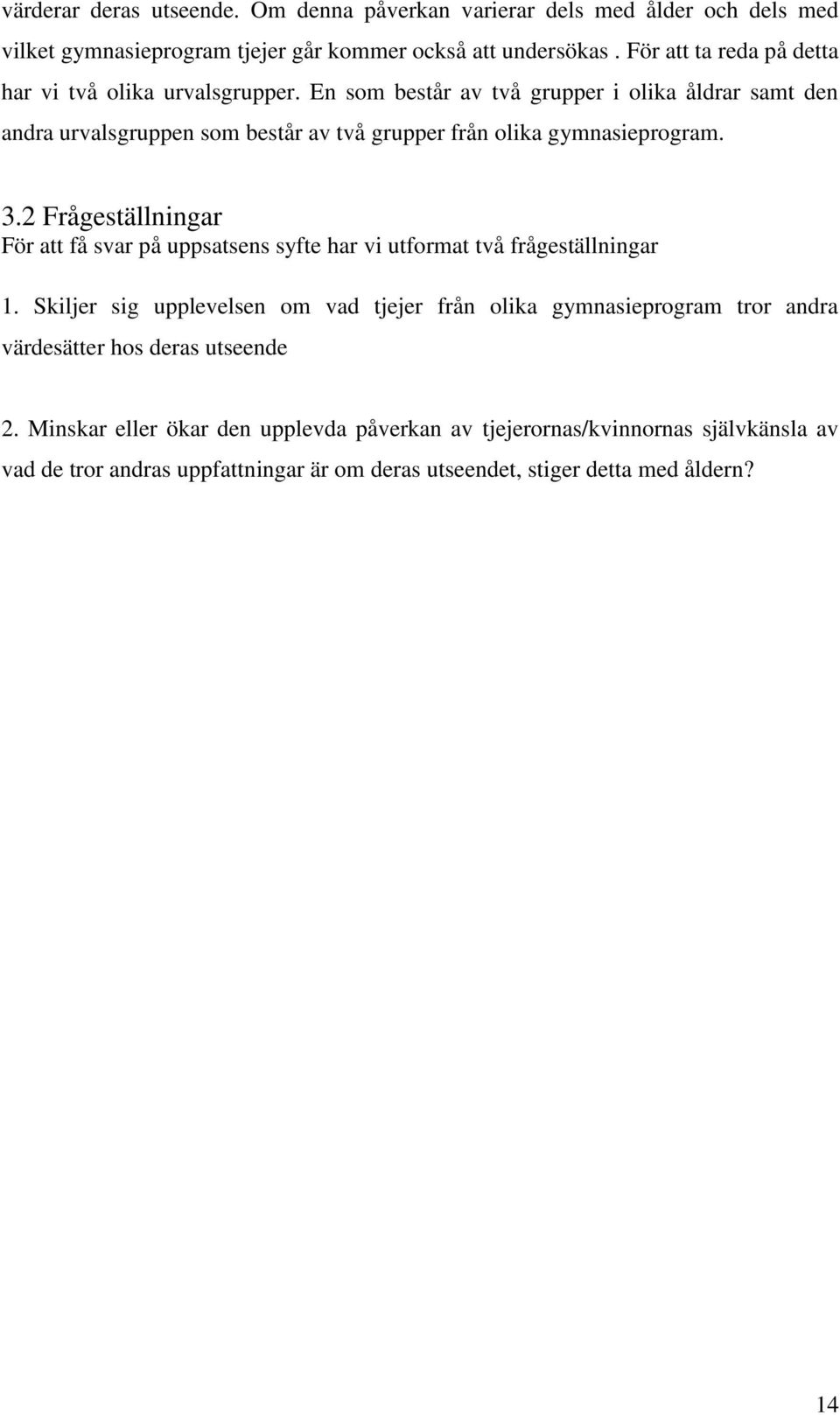 En som består av två grupper i olika åldrar samt den andra urvalsgruppen som består av två grupper från olika gymnasieprogram. 3.