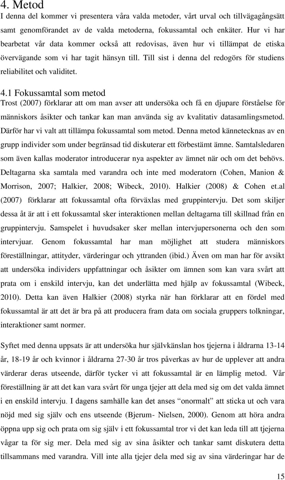 Till sist i denna del redogörs för studiens reliabilitet och validitet. 4.