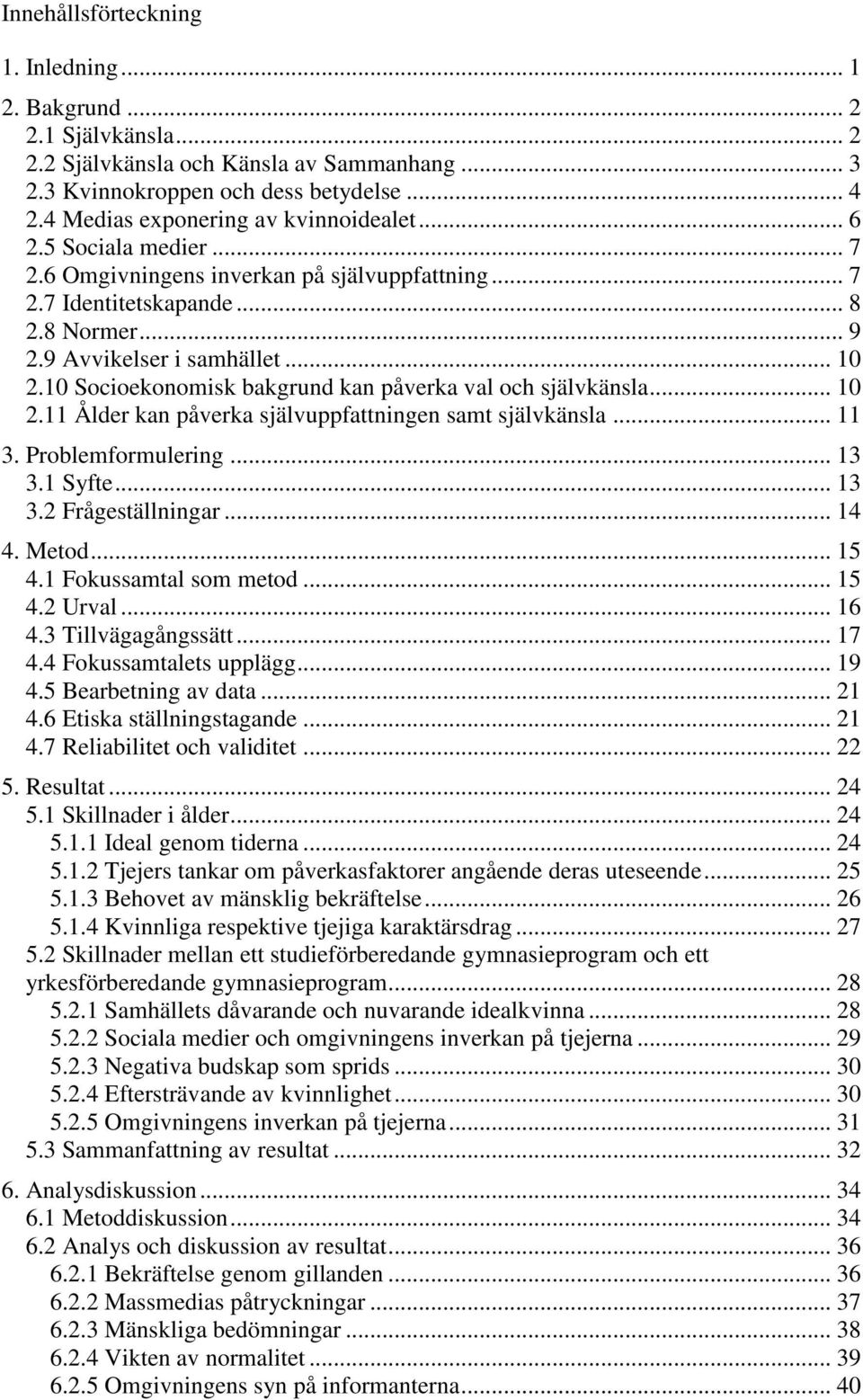 10 Socioekonomisk bakgrund kan påverka val och självkänsla... 10 2.11 Ålder kan påverka självuppfattningen samt självkänsla... 11 3. Problemformulering... 13 3.1 Syfte... 13 3.2 Frågeställningar.