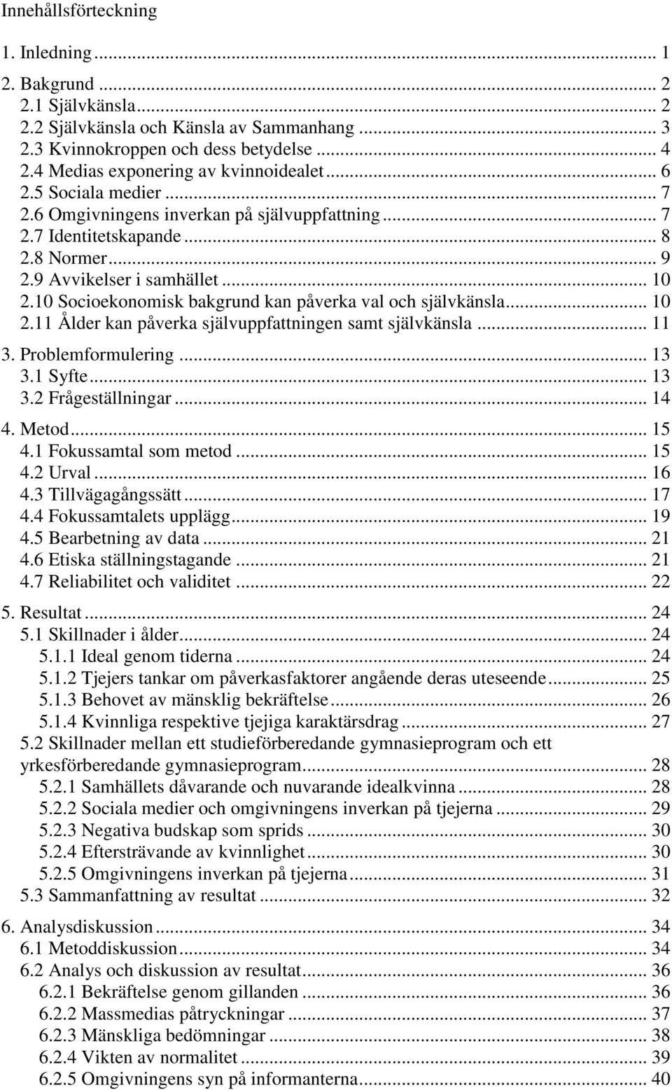 10 Socioekonomisk bakgrund kan påverka val och självkänsla... 10 2.11 Ålder kan påverka självuppfattningen samt självkänsla... 11 3. Problemformulering... 13 3.1 Syfte... 13 3.2 Frågeställningar.