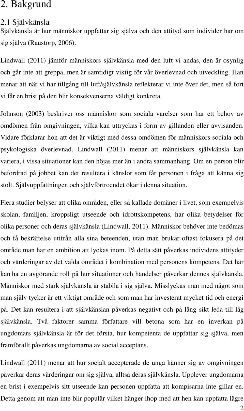 Han menar att när vi har tillgång till luft/självkänsla reflekterar vi inte över det, men så fort vi får en brist på den blir konsekvenserna väldigt konkreta.